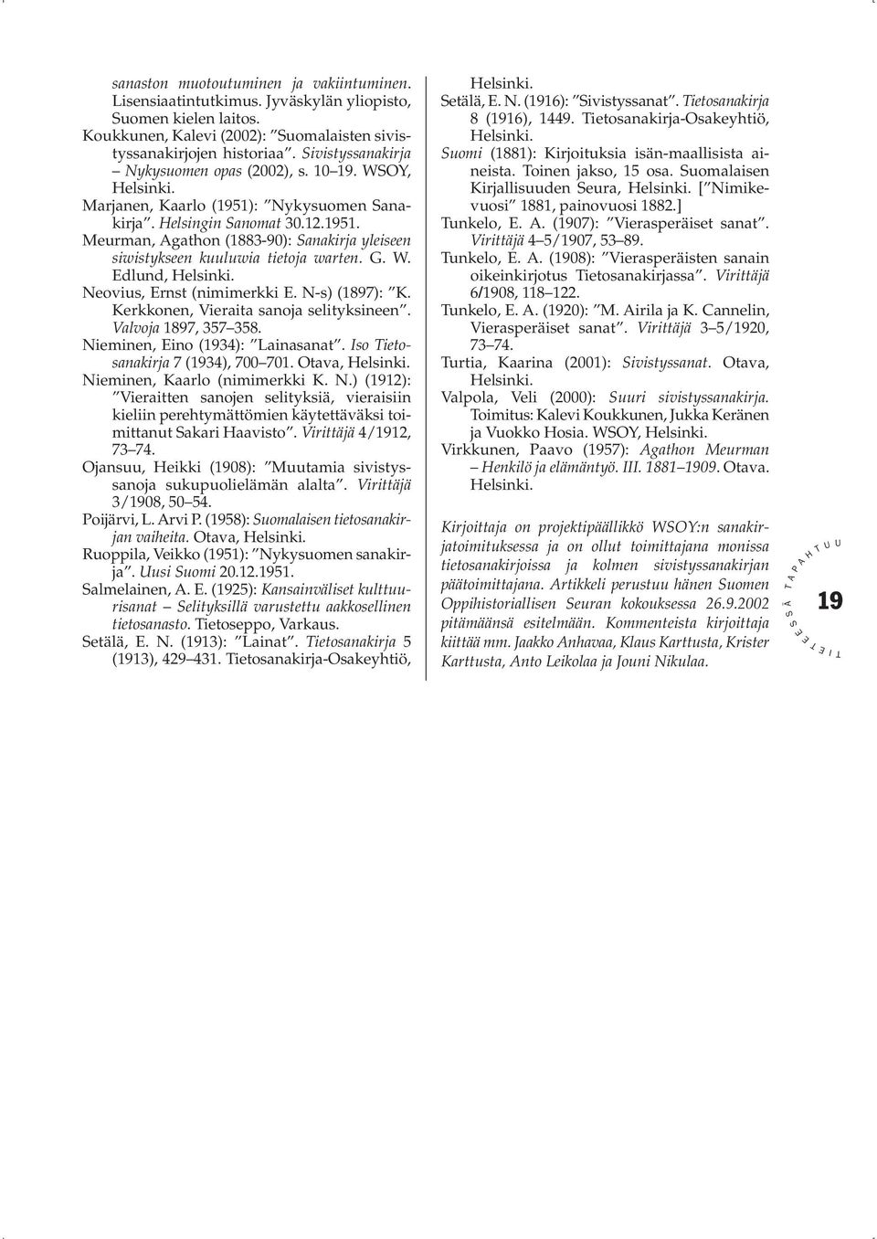 G. W. dlund, elsinki. Neovius, rnst (nimimerkki. N-s) (1897): K. Kerkkonen, Vieraita sanoja selityksineen. Valvoja 1897, 357 358. Nieminen, ino (1934): Lainasanat. so ietosanakirja 7 (1934), 700 701.