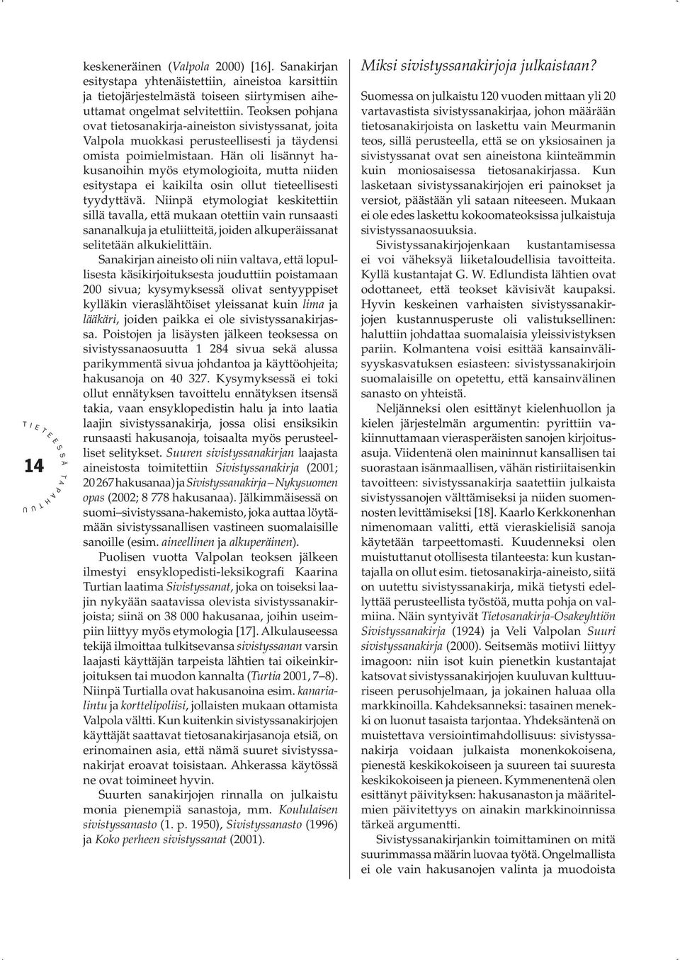 än oli lisännyt hakusanoihin myös etymologioita, mutta niiden esitystapa ei kaikilta osin ollut tieteellisesti tyydyttävä.