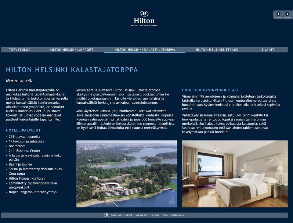 Hotellipalvelut 238 tilavaa huonetta 17 kokous- ja juhlatilaa Boardroom 24 h Business Center À la carte -ravintola, avoinna koko päivän Baari ja lounge Sauna ja lämmitetty sisäuima-allas Oma ranta