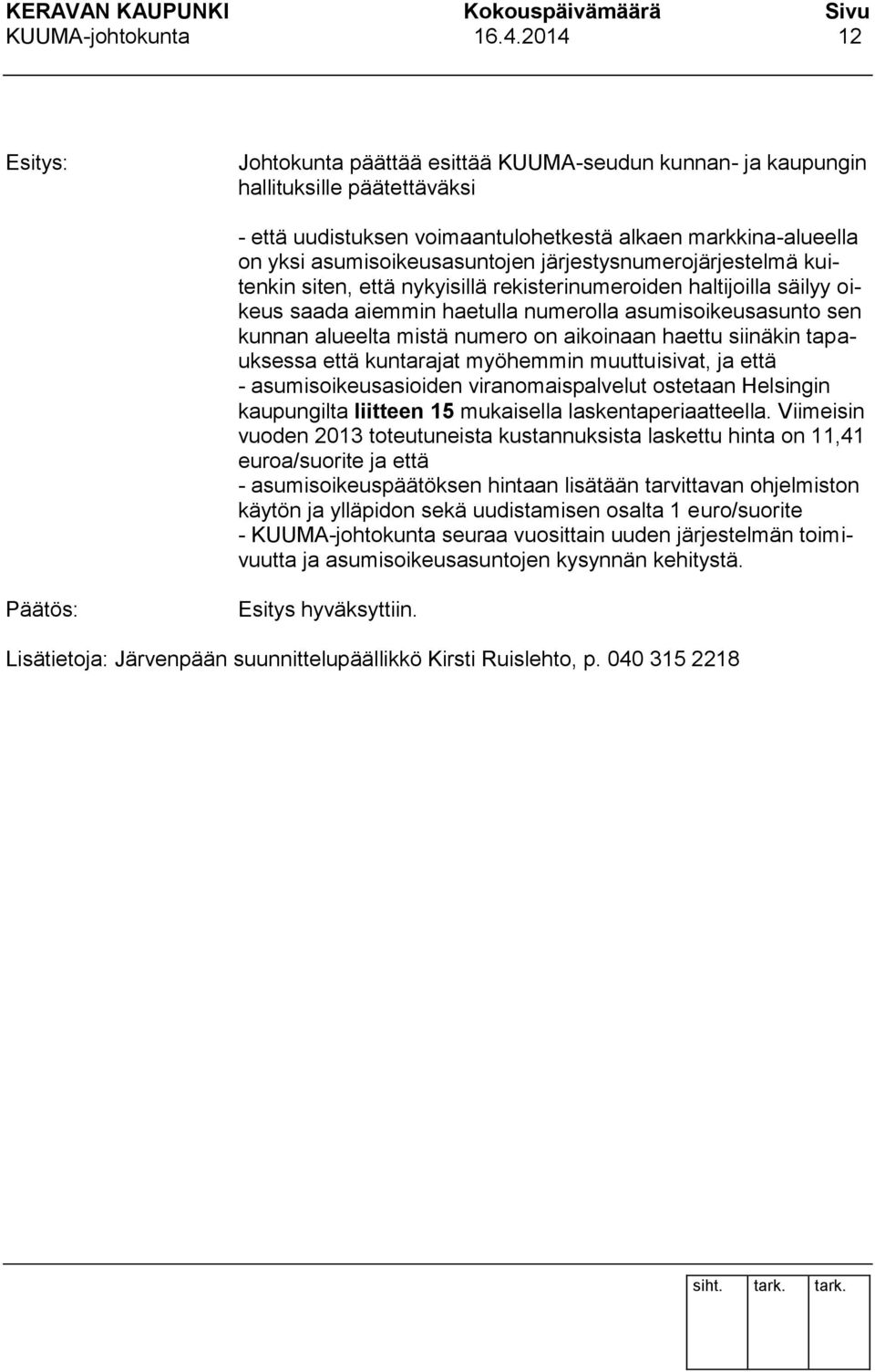 järjestysnumerojärjestelmä kuitenkin siten, että nykyisillä rekisterinumeroiden haltijoilla säilyy oikeus saada aiemmin haetulla numerolla asumisoikeusasunto sen kunnan alueelta mistä numero on