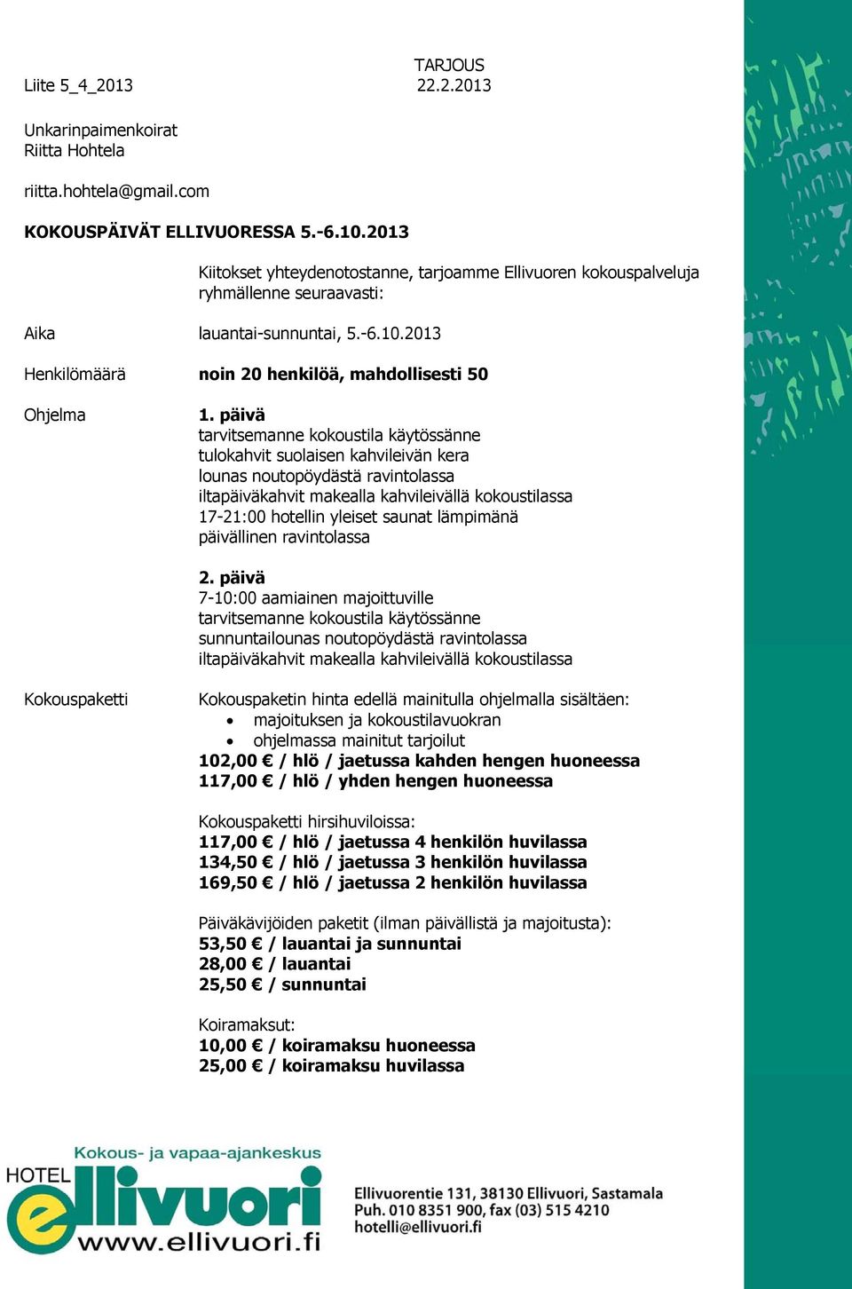 päivä tarvitsemanne kokoustila käytössänne tulokahvit suolaisen kahvileivän kera lounas noutopöydästä ravintolassa iltapäiväkahvit makealla kahvileivällä kokoustilassa 17-21:00 hotellin yleiset