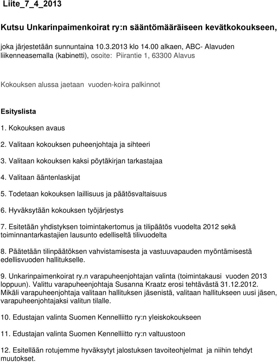 Valitaan kokouksen puheenjohtaja ja sihteeri 3. Valitaan kokouksen kaksi pöytäkirjan tarkastajaa 4. Valitaan ääntenlaskijat 5. Todetaan kokouksen laillisuus ja päätösvaltaisuus 6.