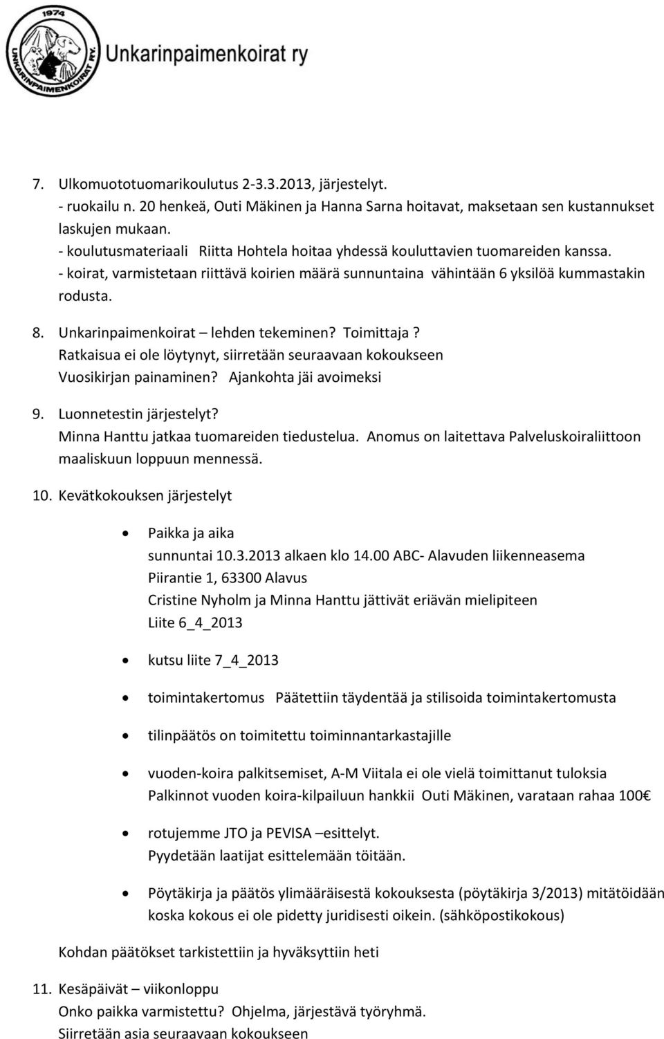 Unkarinpaimenkoirat lehden tekeminen? Toimittaja? Ratkaisua ei ole löytynyt, siirretään seuraavaan kokoukseen Vuosikirjan painaminen? Ajankohta jäi avoimeksi 9. Luonnetestin järjestelyt?