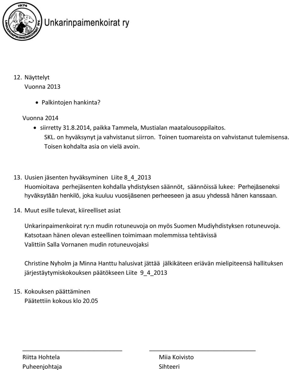 Uusien jäsenten hyväksyminen Liite 8_4_2013 Huomioitava perhejäsenten kohdalla yhdistyksen säännöt, säännöissä lukee: Perhejäseneksi hyväksytään henkilö, joka kuuluu vuosijäsenen perheeseen ja asuu