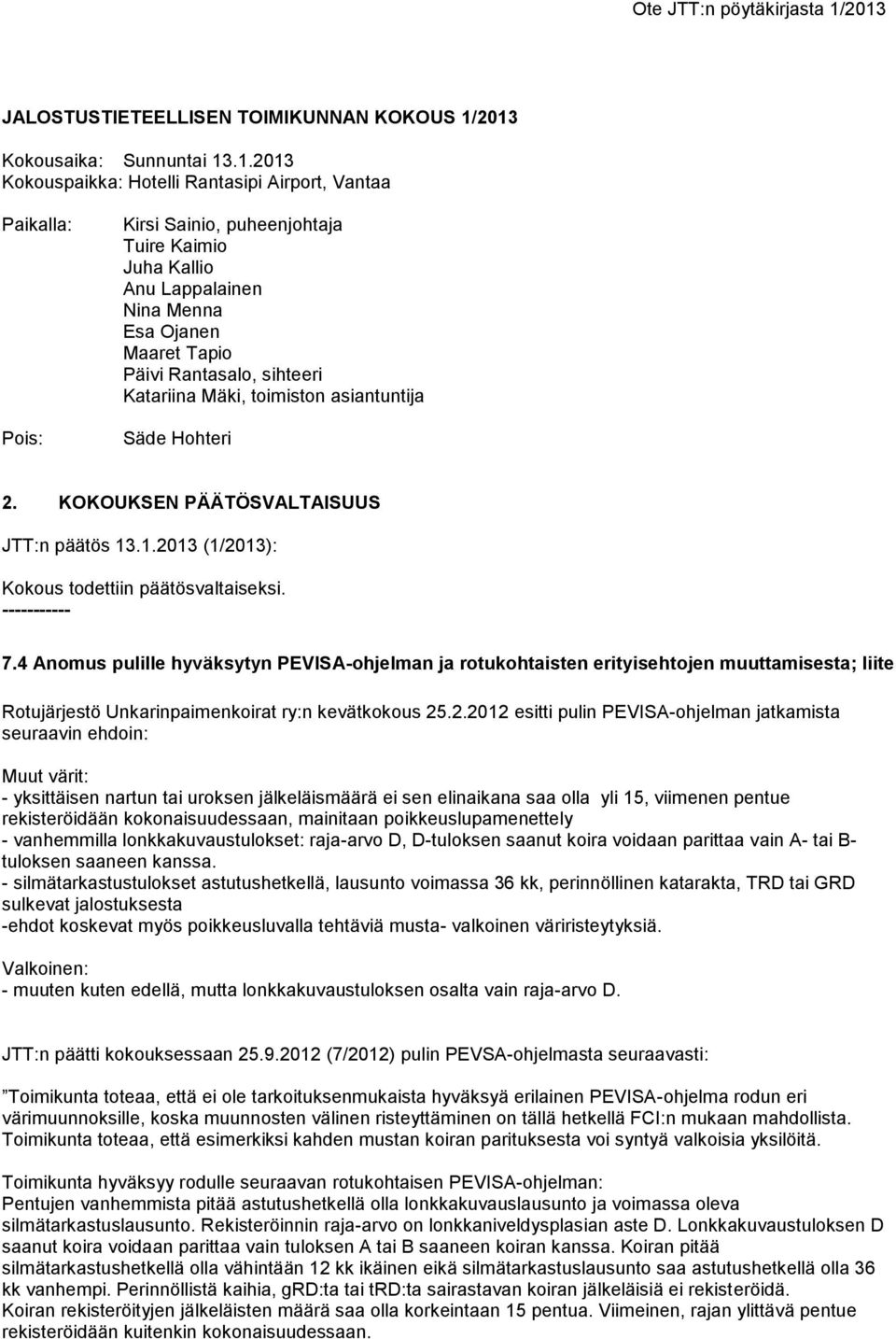 Kallio Anu Lappalainen Nina Menna Esa Ojanen Maaret Tapio Päivi Rantasalo, sihteeri Katariina Mäki, toimiston asiantuntija Säde Hohteri 2. KOKOUKSEN PÄÄTÖSVALTAISUUS JTT:n päätös 13