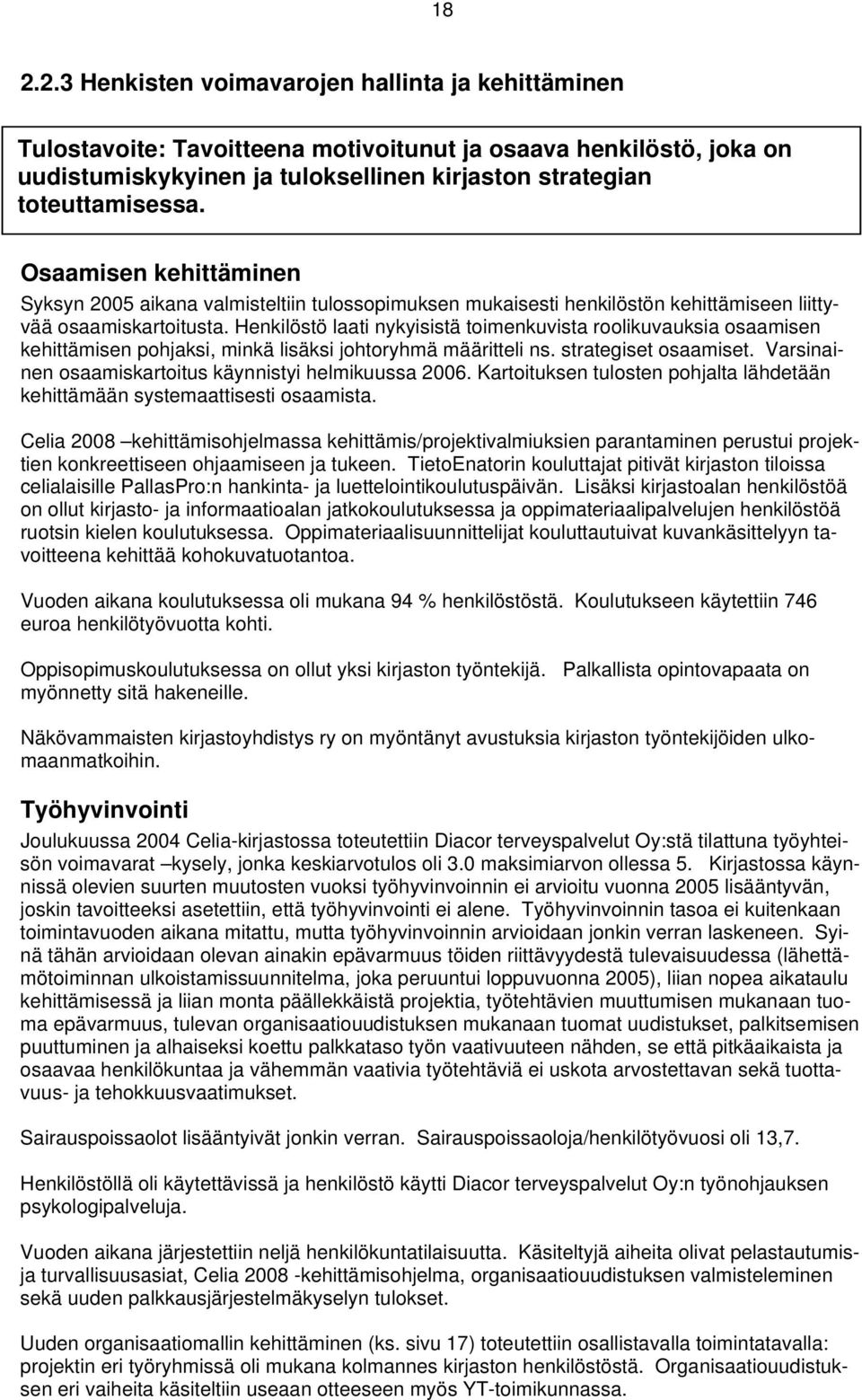 Henkilöstö laati nykyisistä toimenkuvista roolikuvauksia osaamisen kehittämisen pohjaksi, minkä lisäksi johtoryhmä määritteli ns. strategiset osaamiset.