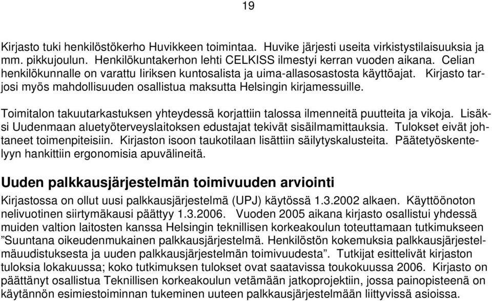 Toimitalon takuutarkastuksen yhteydessä korjattiin talossa ilmenneitä puutteita ja vikoja. Lisäksi Uudenmaan aluetyöterveyslaitoksen edustajat tekivät sisäilmamittauksia.