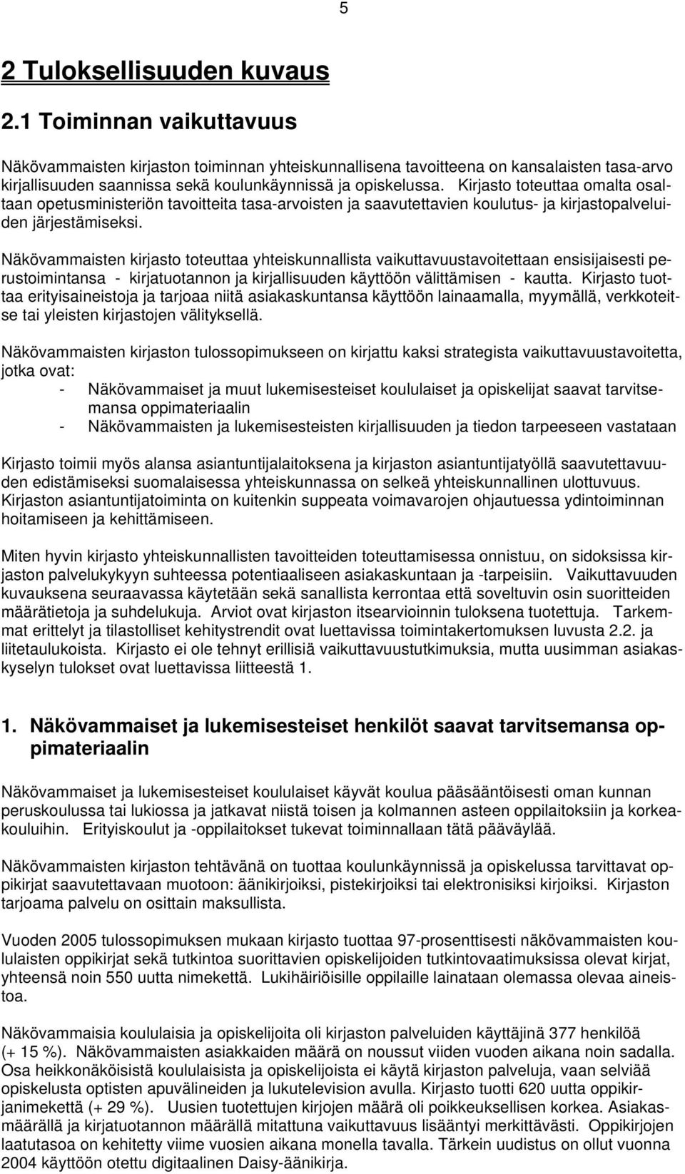 Kirjasto toteuttaa omalta osaltaan opetusministeriön tavoitteita tasa-arvoisten ja saavutettavien koulutus- ja kirjastopalveluiden järjestämiseksi.