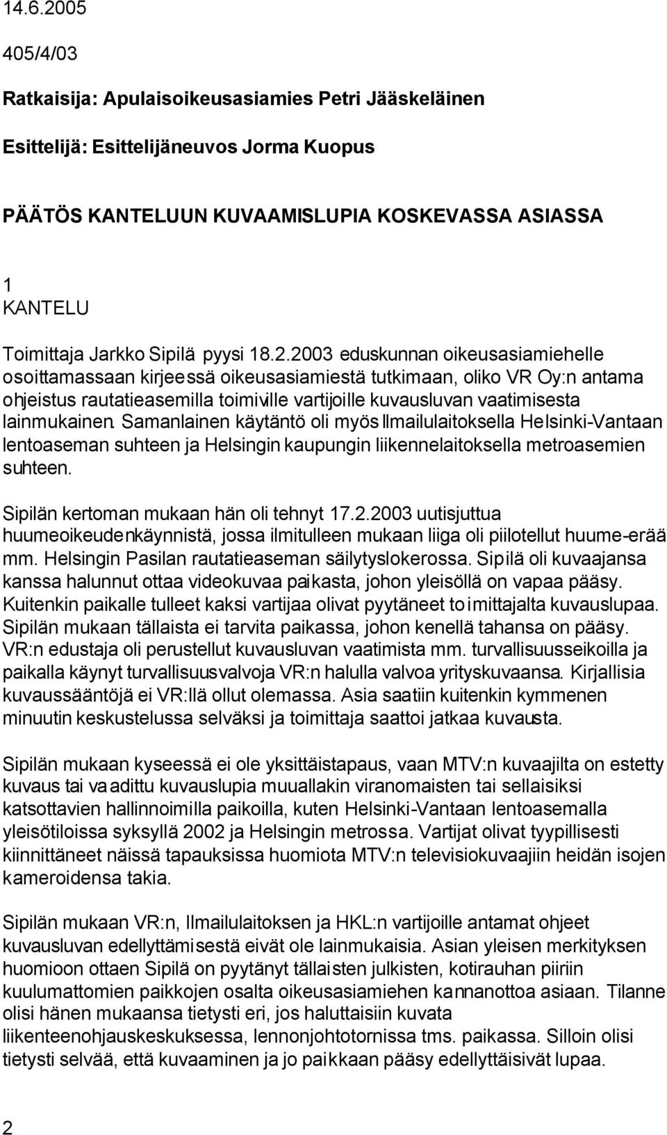 2003 eduskunnan oikeusasiamiehelle osoittamassaan kirjeessä oikeusasiamiestä tutkimaan, oliko VR Oy:n antama ohjeistus rautatieasemilla toimiville vartijoille kuvausluvan vaatimisesta lainmukainen.