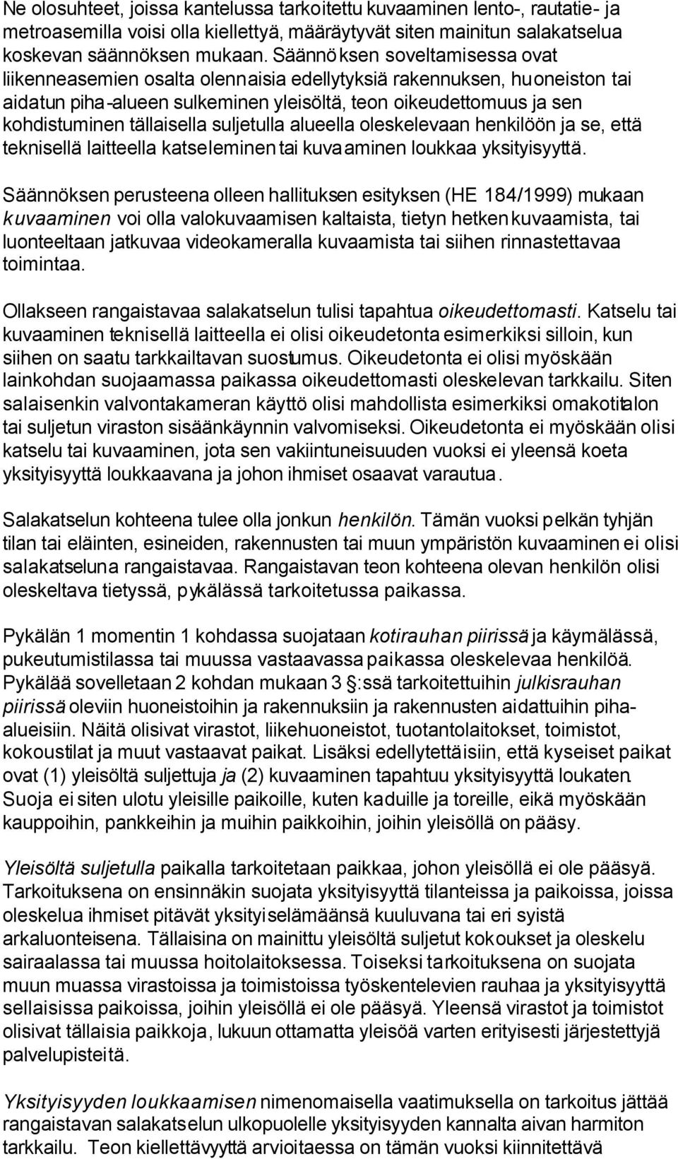 tällaisella suljetulla alueella oleskelevaan henkilöön ja se, että teknisellä laitteella katseleminen tai kuvaaminen loukkaa yksityisyyttä.