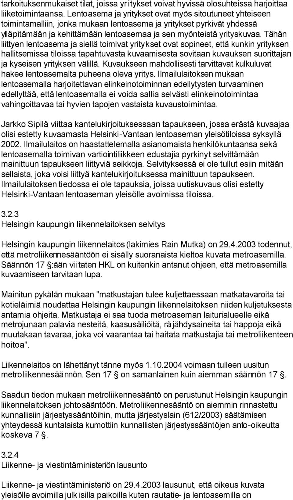 Tähän liittyen lentoasema ja siellä toimivat yritykset ovat sopineet, että kunkin yrityksen hallitsemissa tiloissa tapahtuvasta kuvaamisesta sovitaan kuvauksen suorittajan ja kyseisen yrityksen