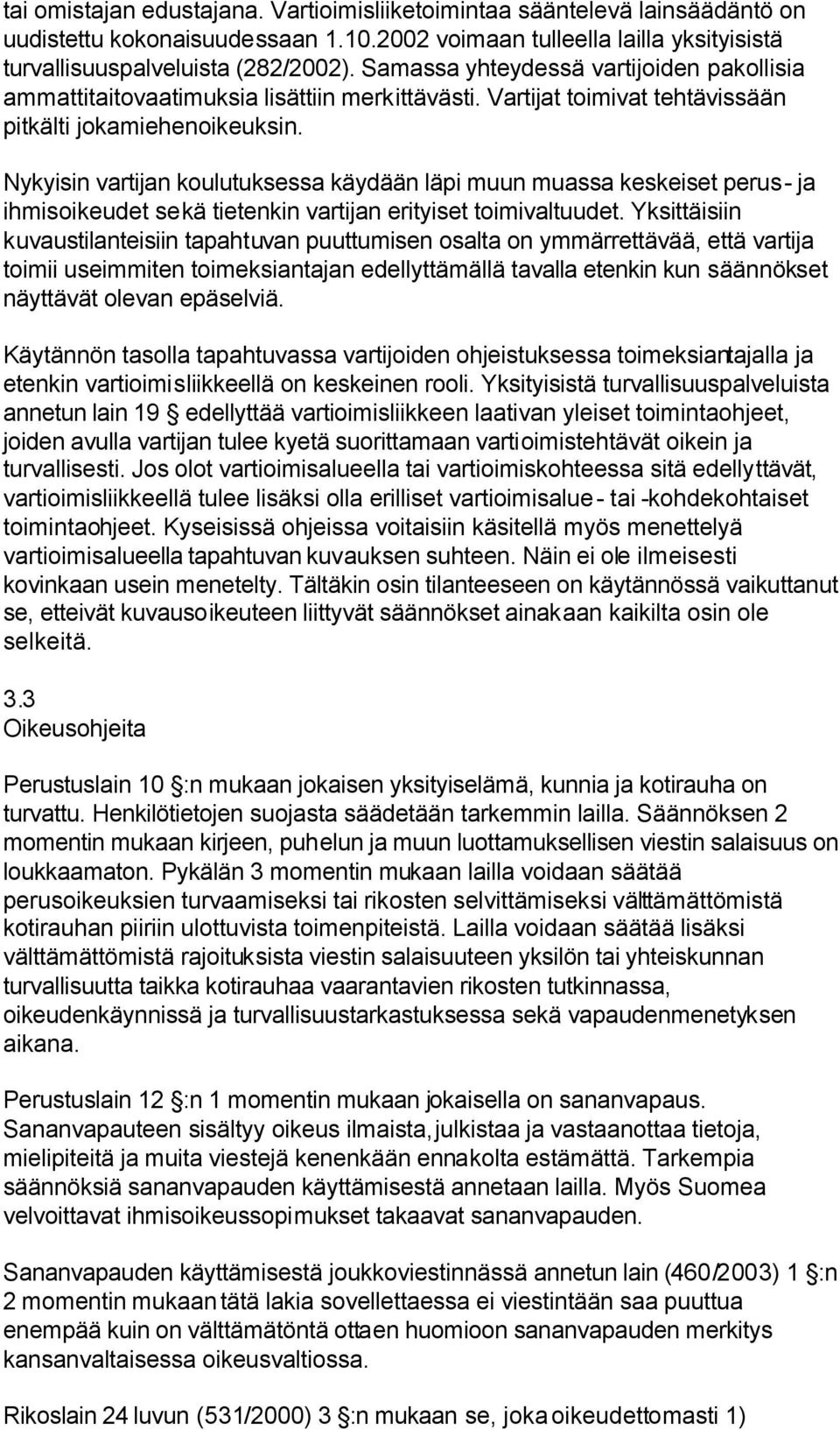 Nykyisin vartijan koulutuksessa käydään läpi muun muassa keskeiset perus- ja ihmisoikeudet sekä tietenkin vartijan erityiset toimivaltuudet.