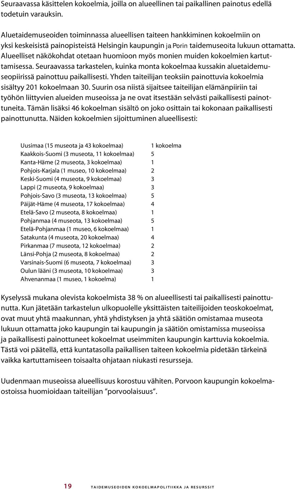 Alueelliset näkökohdat otetaan huomioon myös monien muiden kokoelmien kartuttamisessa. Seuraavassa tarkastelen, kuinka monta kokoelmaa kussakin aluetaidemuseopiirissä painottuu paikallisesti.