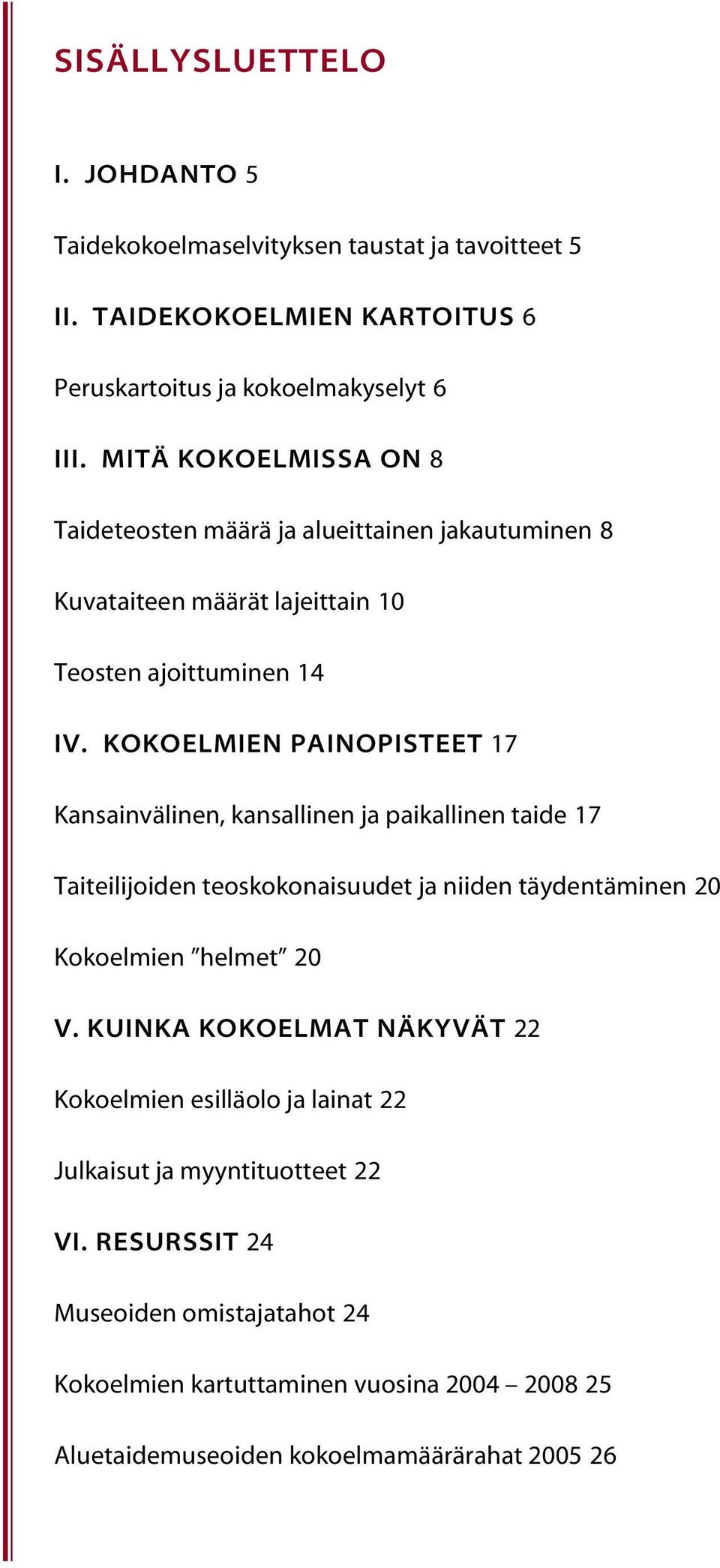 KOKOELMIEN PAINOPISTEET 17 Kansainvälinen, kansallinen ja paikallinen taide 17 Taiteilijoiden teoskokonaisuudet ja niiden täydentäminen 20 Kokoelmien helmet 20 V.