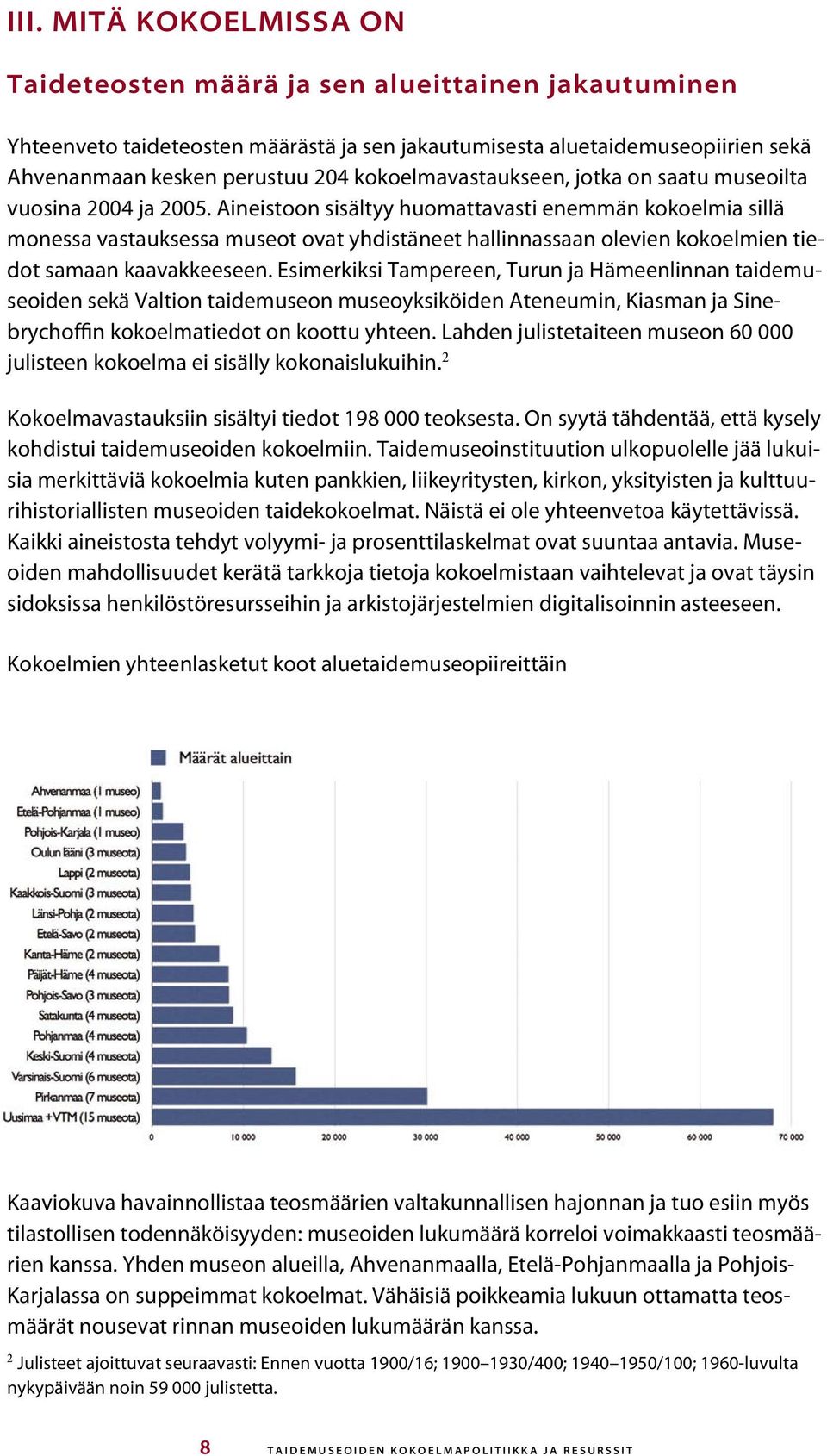 Aineistoon sisältyy huomattavasti enemmän kokoelmia sillä monessa vastauksessa museot ovat yhdistäneet hallinnassaan olevien kokoelmien tiedot samaan kaavakkeeseen.