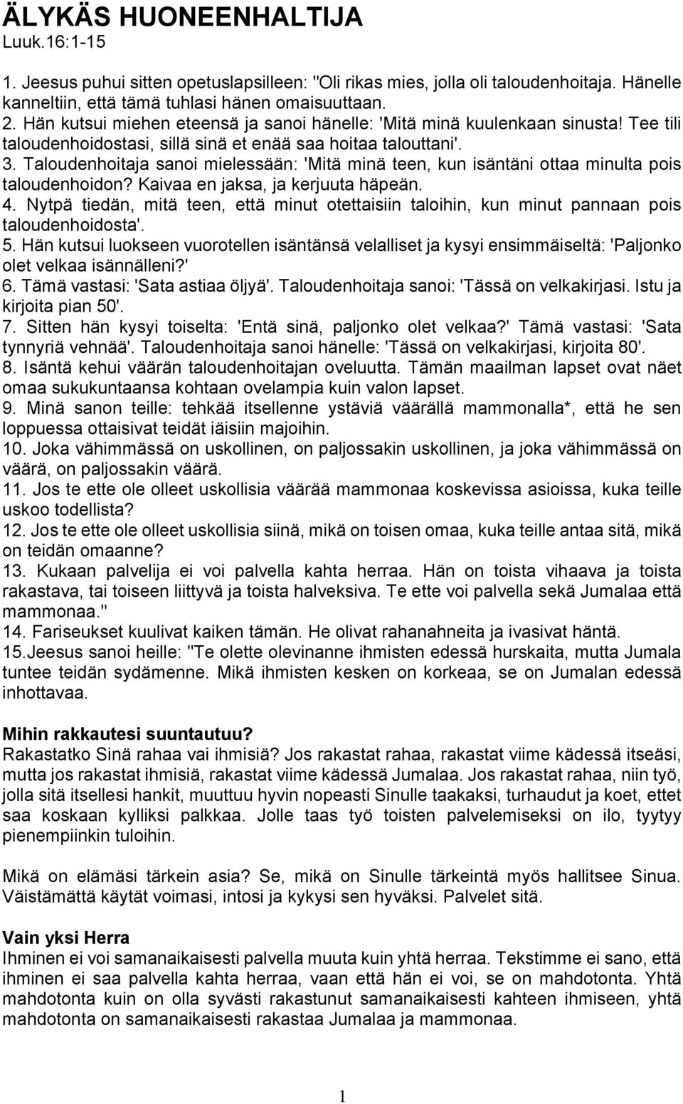 Taloudenhoitaja sanoi mielessään: 'Mitä minä teen, kun isäntäni ottaa minulta pois taloudenhoidon? Kaivaa en jaksa, ja kerjuuta häpeän. 4.