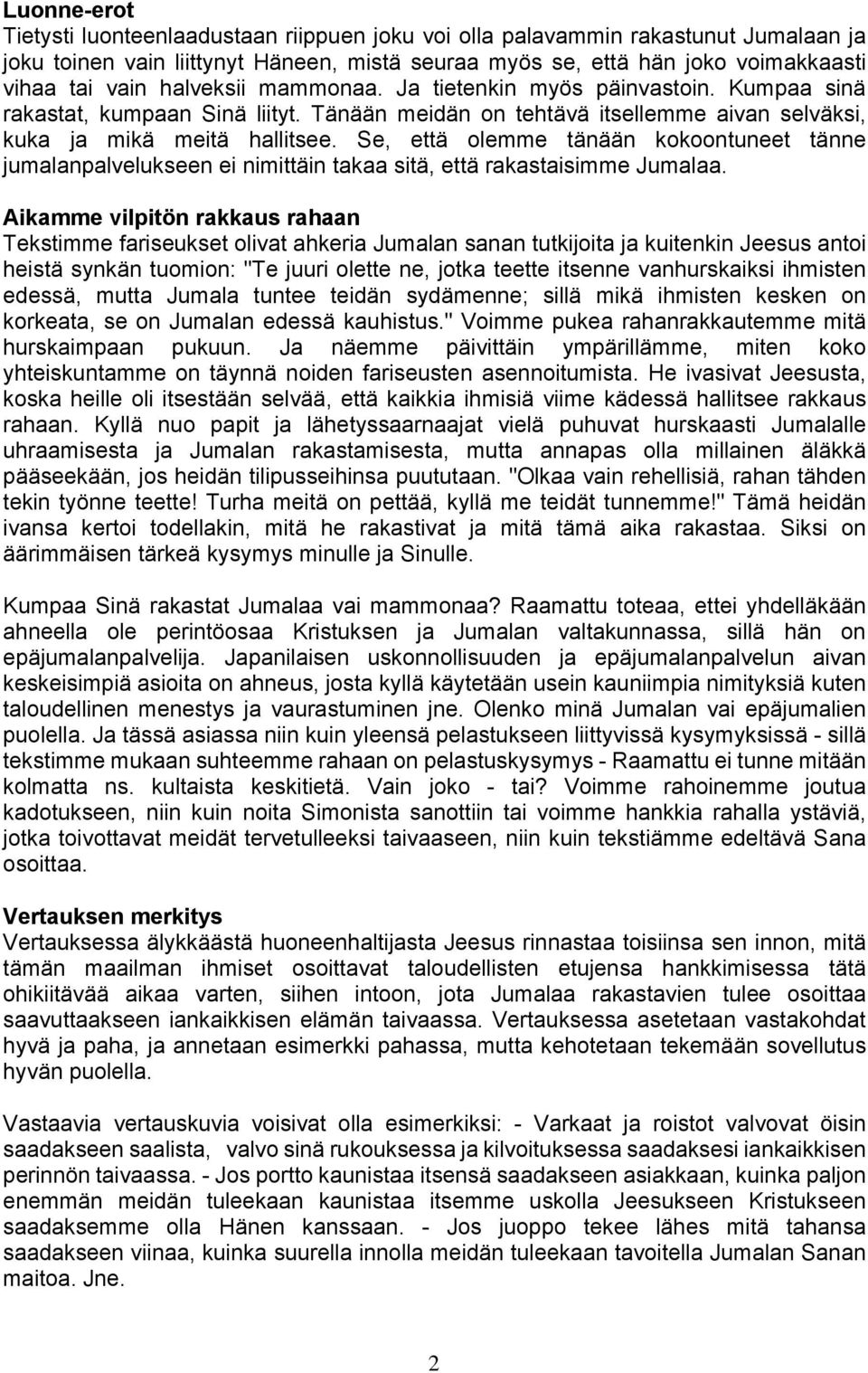 Se, että olemme tänään kokoontuneet tänne jumalanpalvelukseen ei nimittäin takaa sitä, että rakastaisimme Jumalaa.