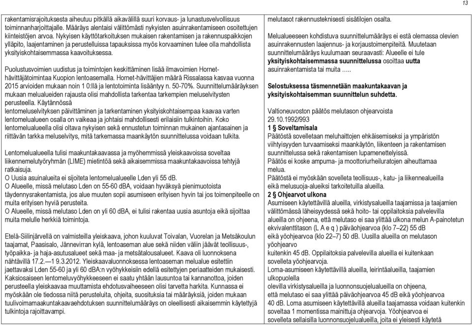 Nykyisen käyttötarkoituksen mukaisen rakentamisen ja rakennuspaikkojen ylläpito, laajentaminen ja perustelluissa tapauksissa myös korvaaminen tulee olla mahdollista yksityiskohtaisemmassa