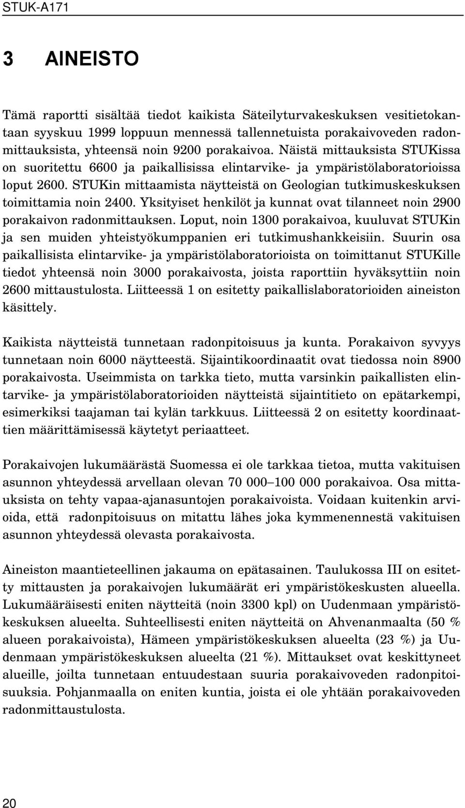 STUKin mittaamista näytteistä on Geologian tutkimuskeskuksen toimittamia noin 2400. Yksityiset henkilöt ja kunnat ovat tilanneet noin 2900 porakaivon radonmittauksen.