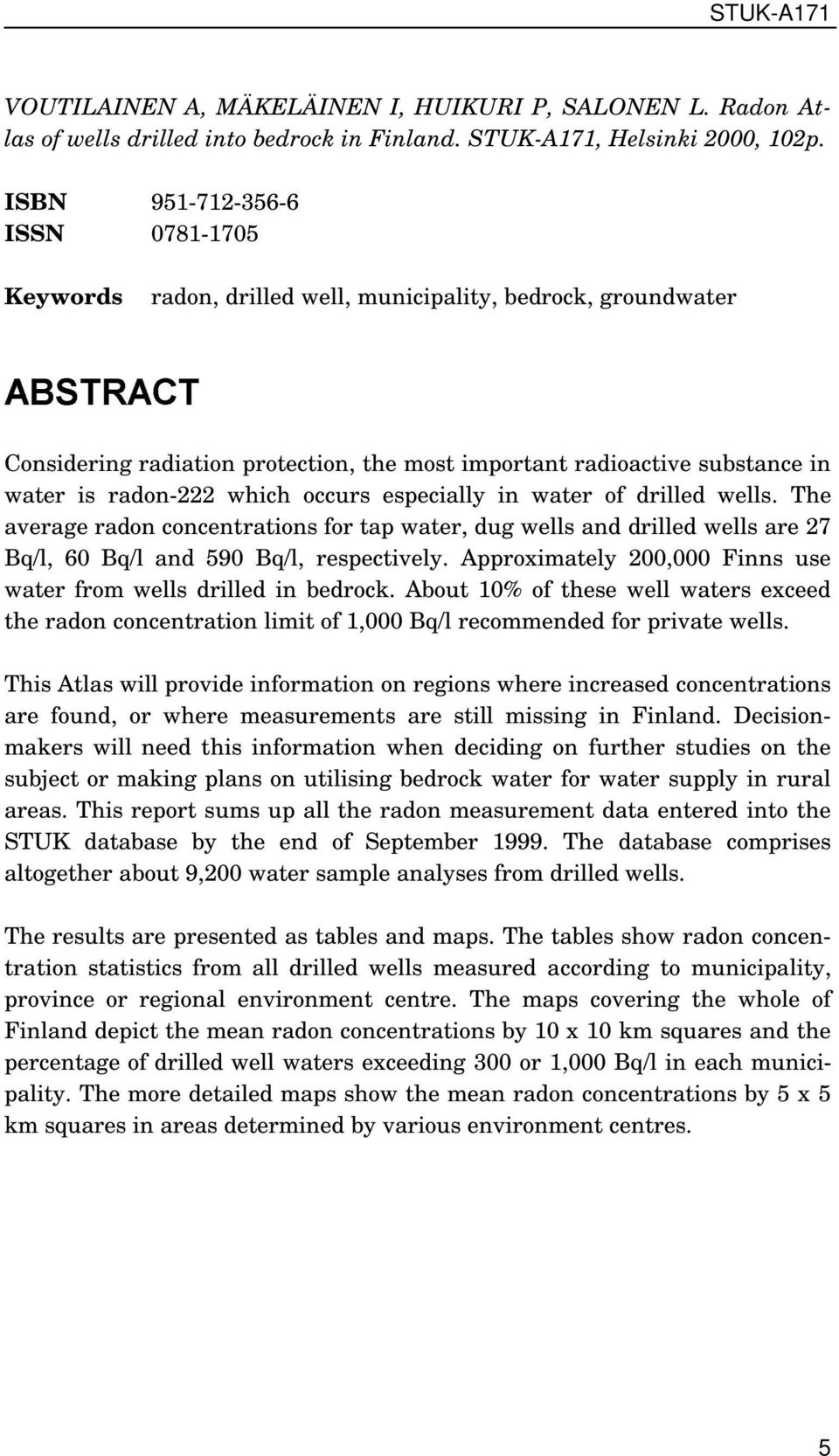 radon-222 which occurs especially in water of drilled wells. The average radon concentrations for tap water, dug wells and drilled wells are 27, 60 and 590, respectively.