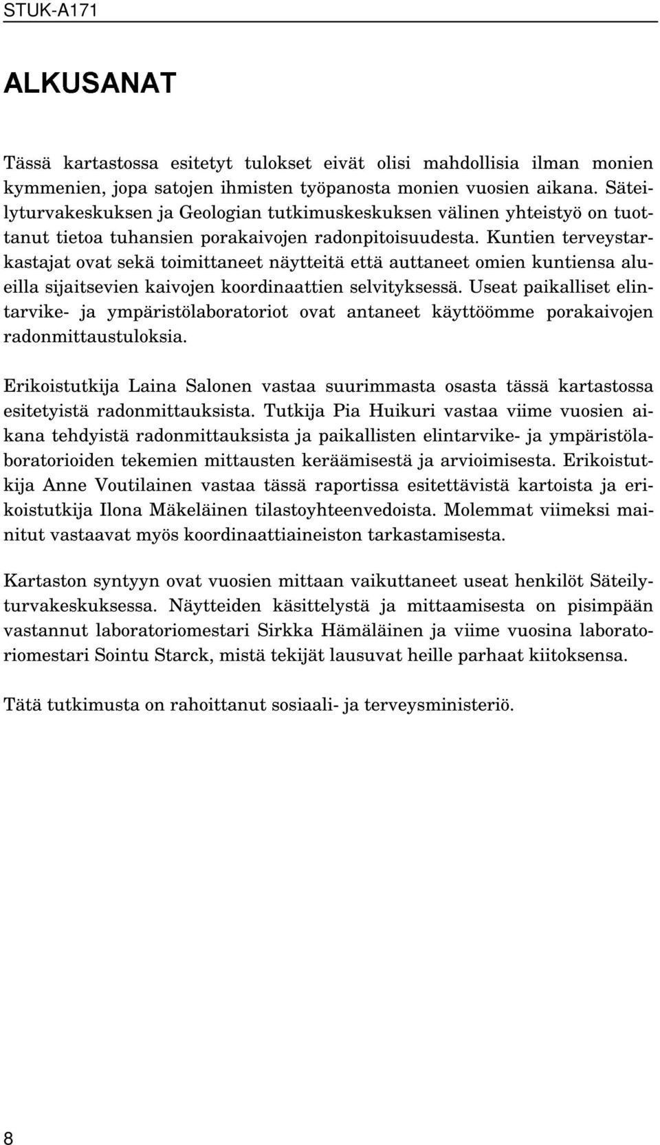 Kuntien terveystarkastajat ovat sekä toimittaneet näytteitä että auttaneet omien kuntiensa alueilla sijaitsevien kaivojen koordinaattien selvityksessä.