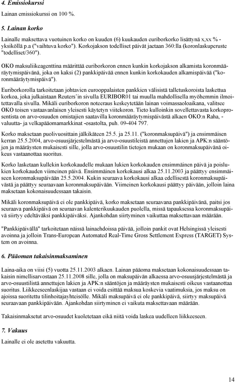 OKO maksuliikeagenttina määrittää euriborkoron ennen kunkin korkojakson alkamista koronmääräytymispäivänä, joka on kaksi (2) pankkipäivää ennen kunkin korkokauden alkamispäivää