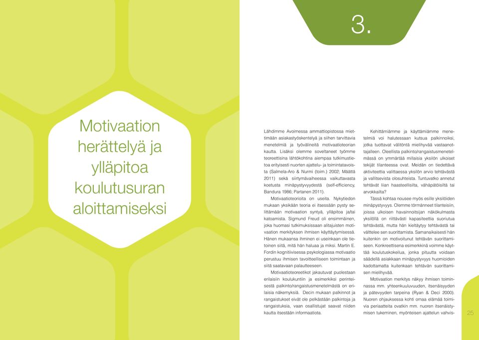) 2002; Määttä 2011) sekä siirtymävaiheessa vaikuttavasta koetusta minäpystyvyydestä (self-efficiency, Bandura 1986; Partanen 2011). Motivaatioteorioita on useita.
