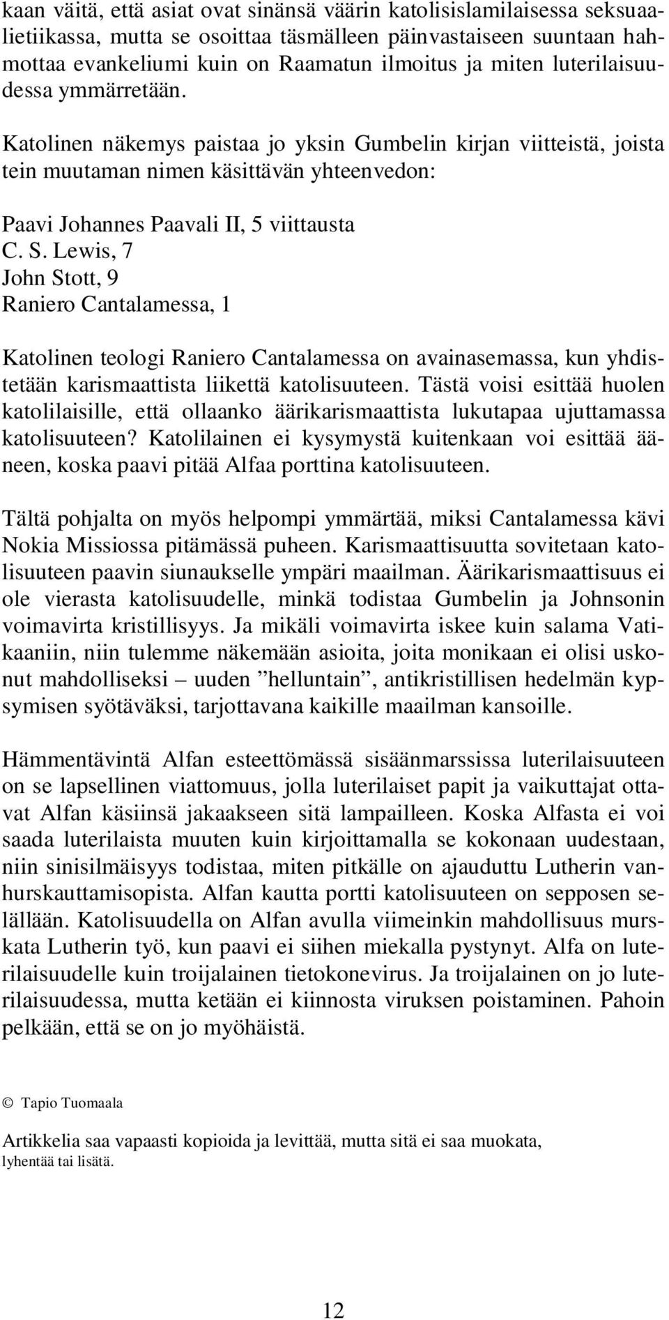 Lewis, 7 John Stott, 9 Raniero Cantalamessa, 1 Katolinen teologi Raniero Cantalamessa on avainasemassa, kun yhdistetään karismaattista liikettä katolisuuteen.