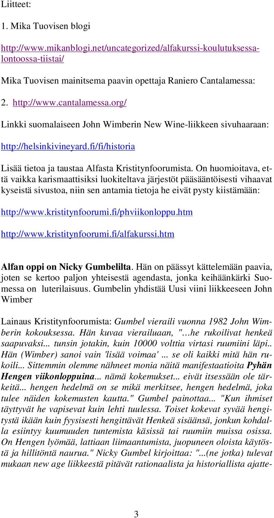 On huomioitava, että vaikka karismaattisiksi luokiteltava järjestöt pääsääntöisesti vihaavat kyseistä sivustoa, niin sen antamia tietoja he eivät pysty kiistämään: http://www.kristitynfoorumi.