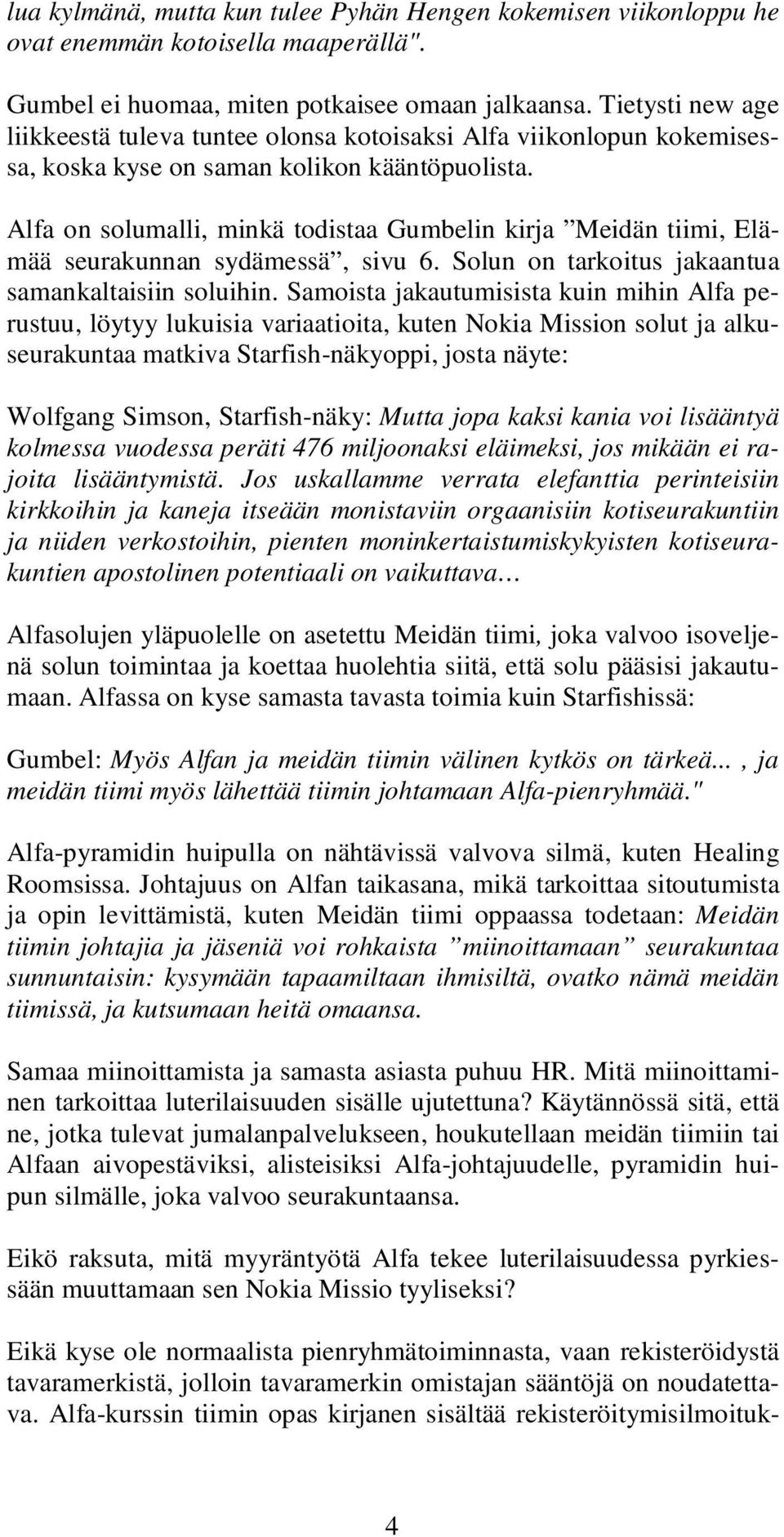 Alfa on solumalli, minkä todistaa Gumbelin kirja Meidän tiimi, Elämää seurakunnan sydämessä, sivu 6. Solun on tarkoitus jakaantua samankaltaisiin soluihin.