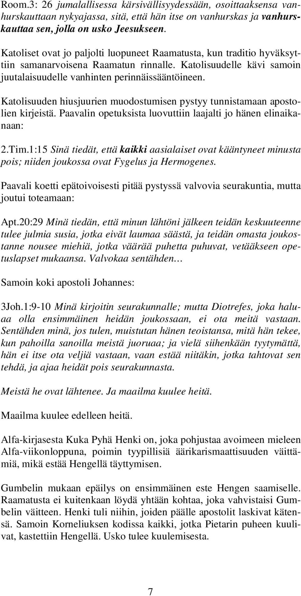 Katolisuuden hiusjuurien muodostumisen pystyy tunnistamaan apostolien kirjeistä. Paavalin opetuksista luovuttiin laajalti jo hänen elinaikanaan: 2.Tim.