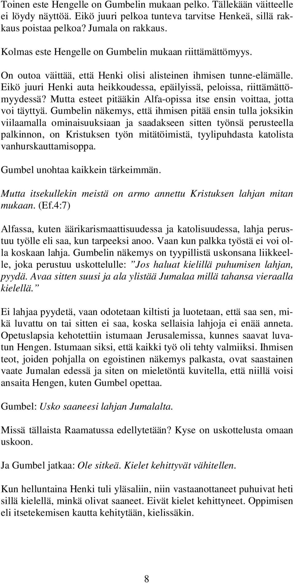 Eikö juuri Henki auta heikkoudessa, epäilyissä, peloissa, riittämättömyydessä? Mutta esteet pitääkin Alfa-opissa itse ensin voittaa, jotta voi täyttyä.