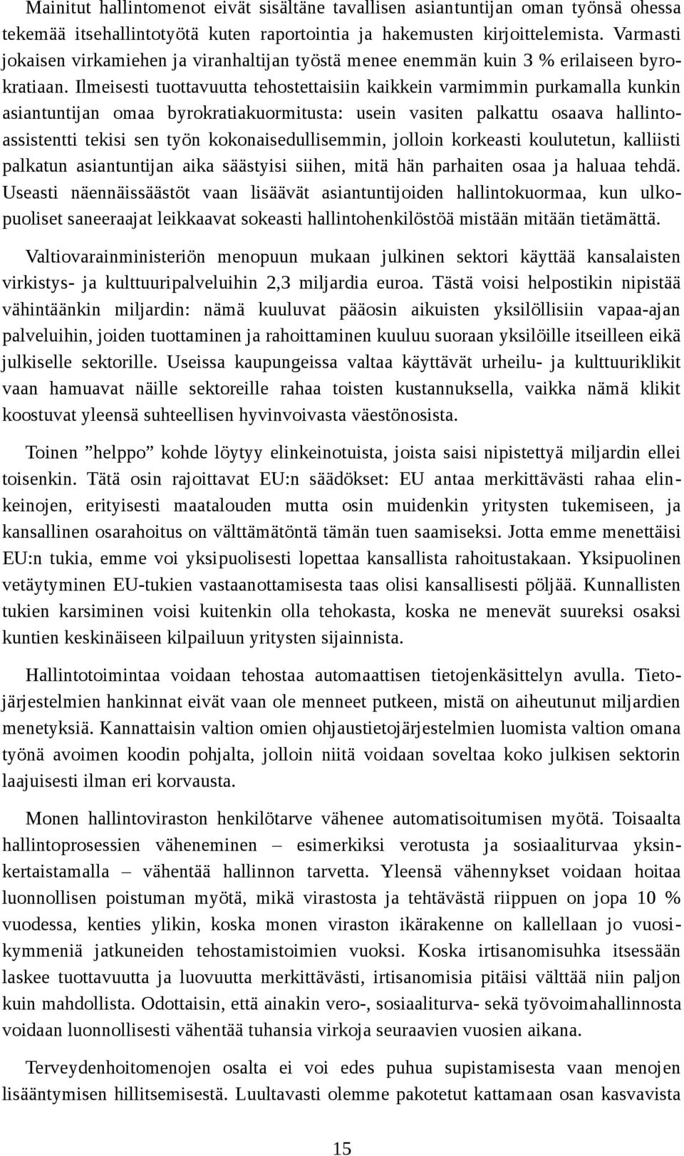 Ilmeisesti tuottavuutta tehostettaisiin kaikkein varmimmin purkamalla kunkin asiantuntijan omaa byrokratiakuormitusta: usein vasiten palkattu osaava hallintoassistentti tekisi sen työn