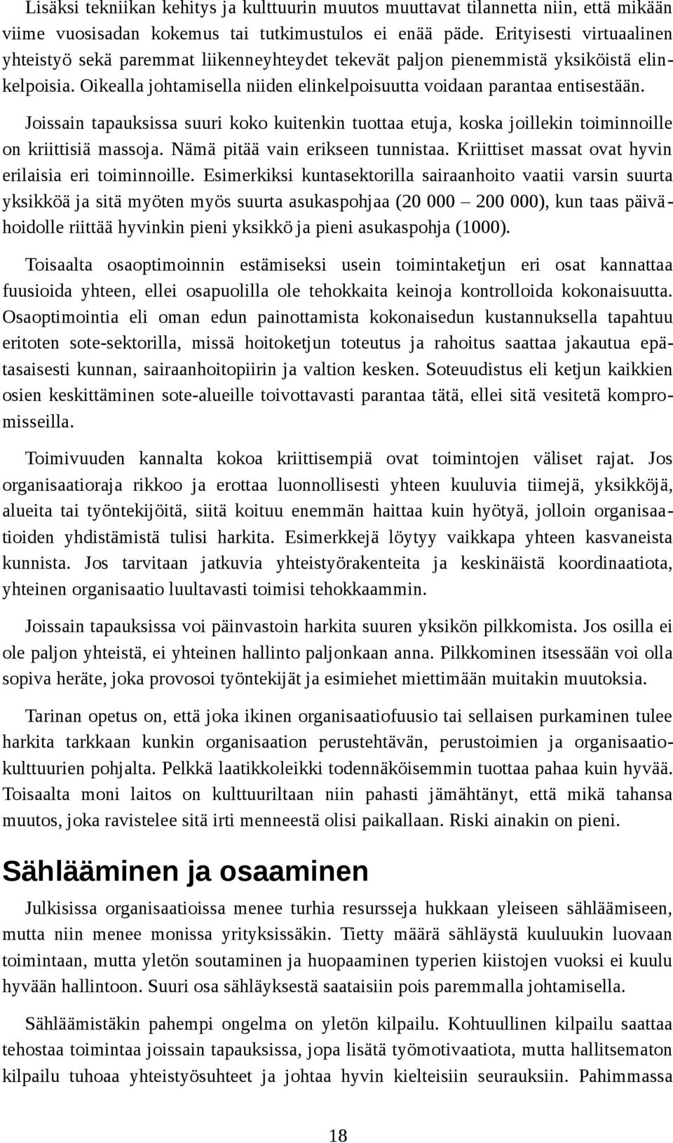 Joissain tapauksissa suuri koko kuitenkin tuottaa etuja, koska joillekin toiminnoille on kriittisiä massoja. Nämä pitää vain erikseen tunnistaa.