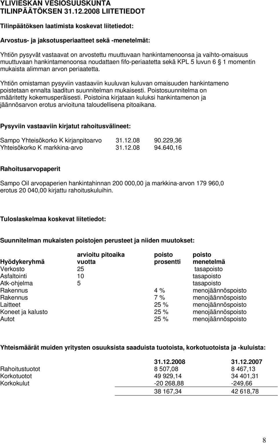 vaihto-omaisuus muuttuvaan hankintamenoonsa noudattaen fifo-periaatetta sekä KPL 5 luvun 6 1 momentin mukaista alimman arvon periaatetta.