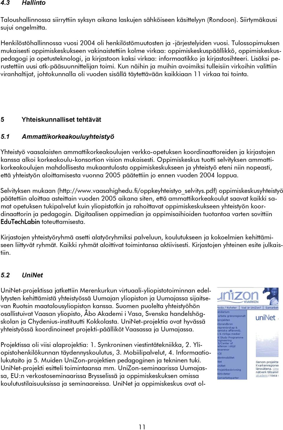 Tulossopimuksen mukaisesti oppimiskeskukseen vakinaistettiin kolme virkaa: oppimiskeskuspäällikkö, oppimiskeskuspedagogi ja opetusteknologi, ja kirjastoon kaksi virkaa: informaatikko ja