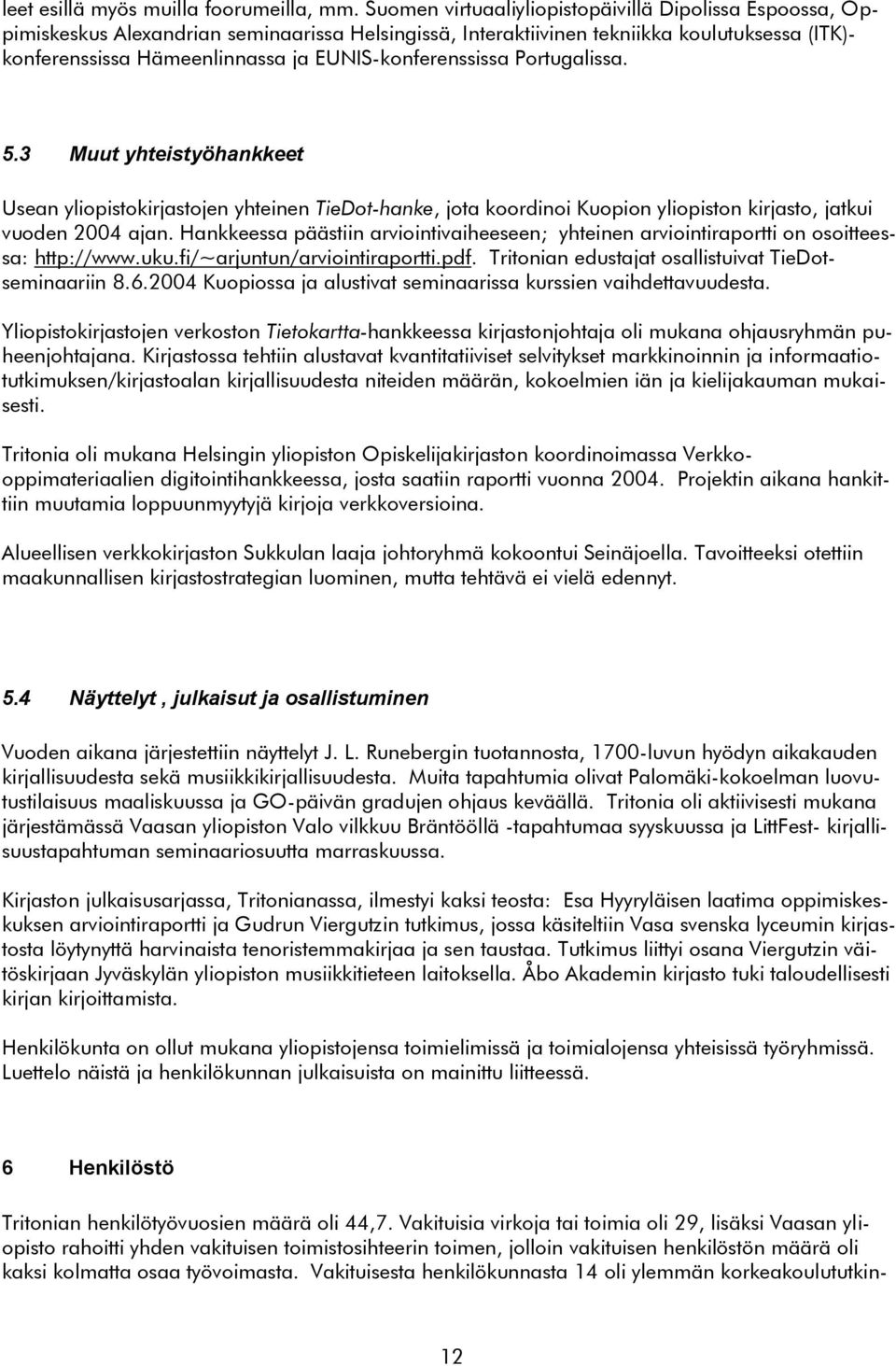 EUNIS-konferenssissa Portugalissa. 5.3 Muut yhteistyöhankkeet Usean yliopistokirjastojen yhteinen TieDot-hanke, jota koordinoi Kuopion yliopiston kirjasto, jatkui vuoden 2004 ajan.