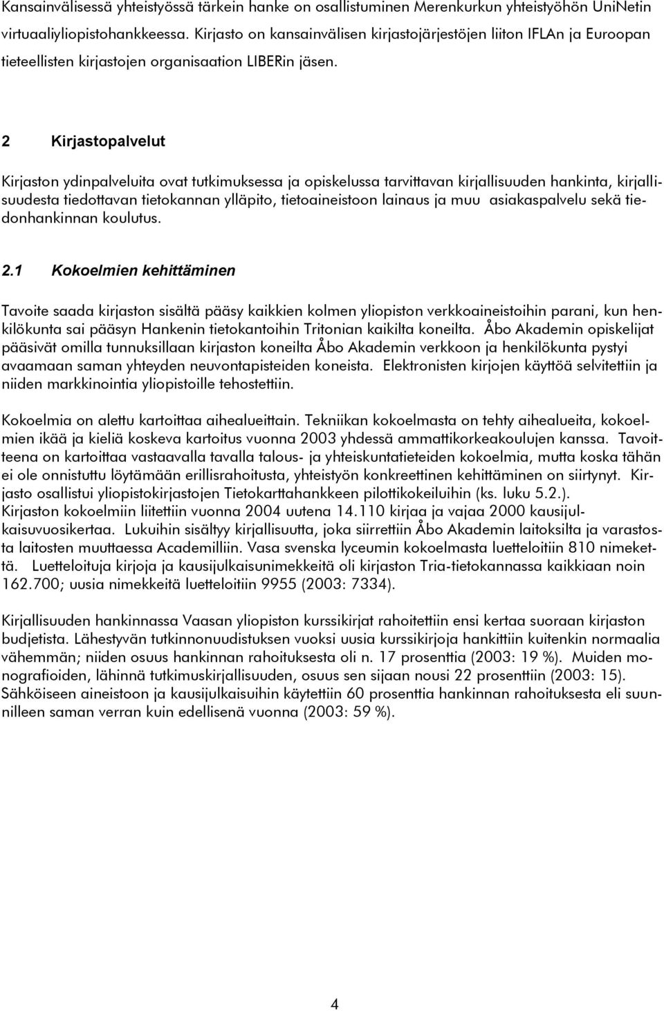 2 Kirjastopalvelut Kirjaston ydinpalveluita ovat tutkimuksessa ja opiskelussa tarvittavan kirjallisuuden hankinta, kirjallisuudesta tiedottavan tietokannan ylläpito, tietoaineistoon lainaus ja muu