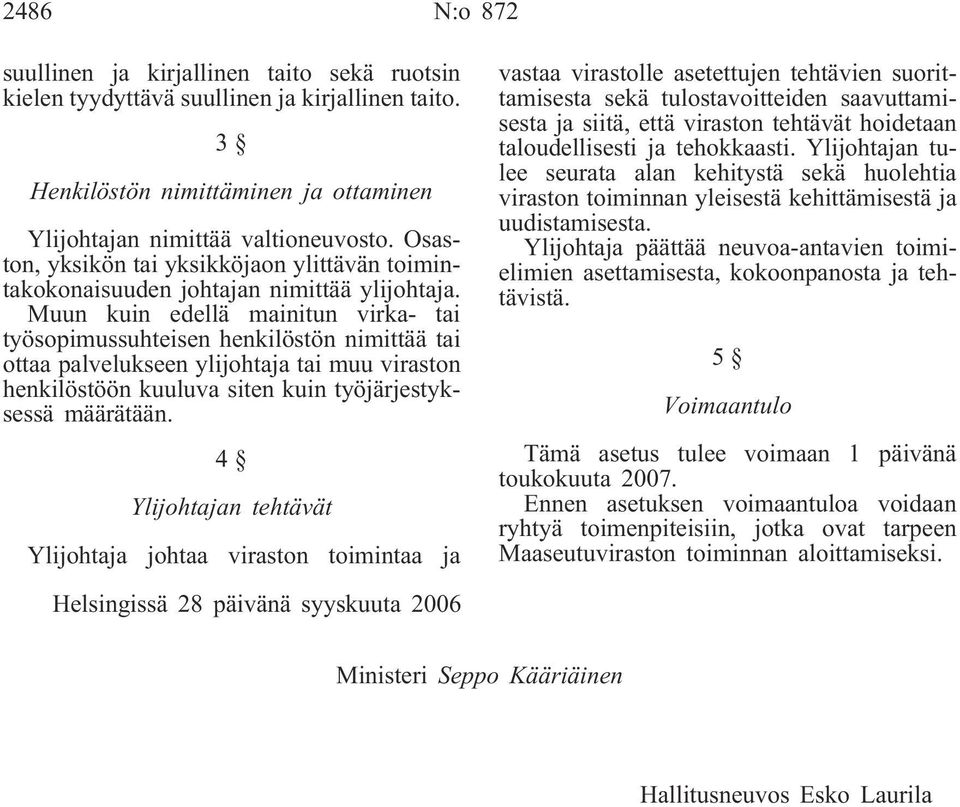 Muun kuin edellä mainitun virka- tai työsopimussuhteisen henkilöstön nimittää tai ottaa palvelukseen ylijohtaja tai muu viraston henkilöstöön kuuluva siten kuin työjärjestyksessä määrätään.