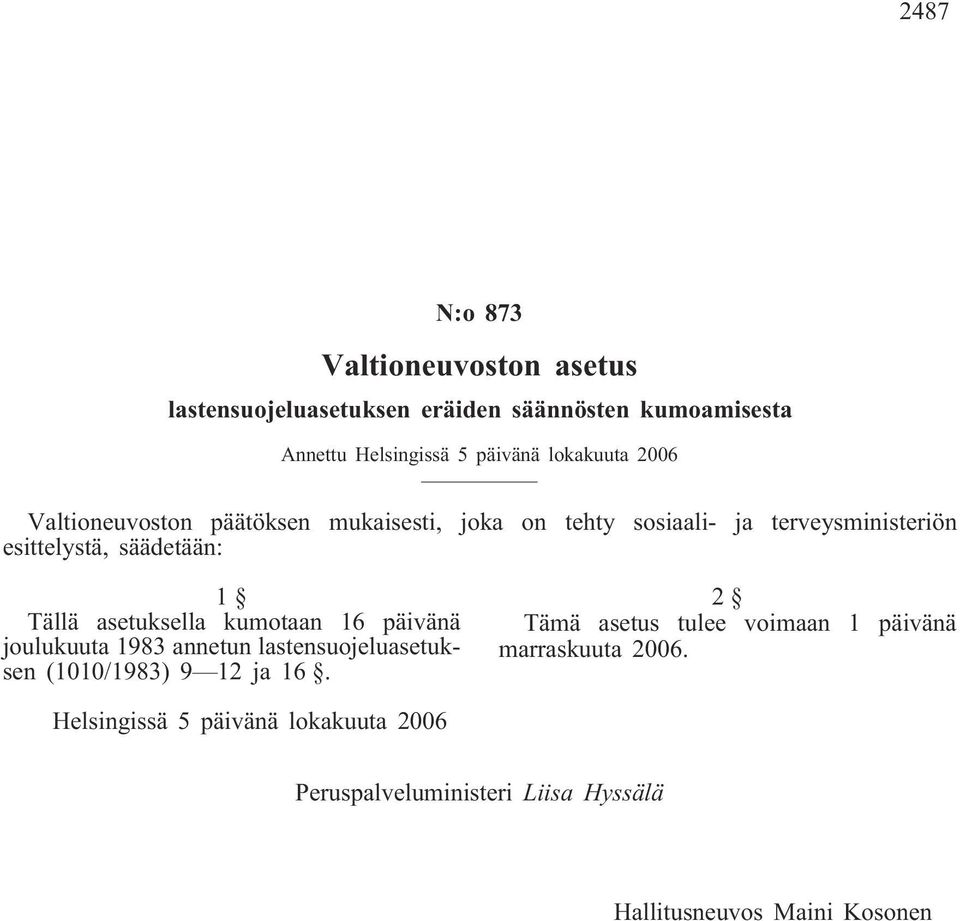 Tällä asetuksella kumotaan 16 päivänä joulukuuta 1983 annetun lastensuojeluasetuksen (1010/1983) 9 12 ja 16.