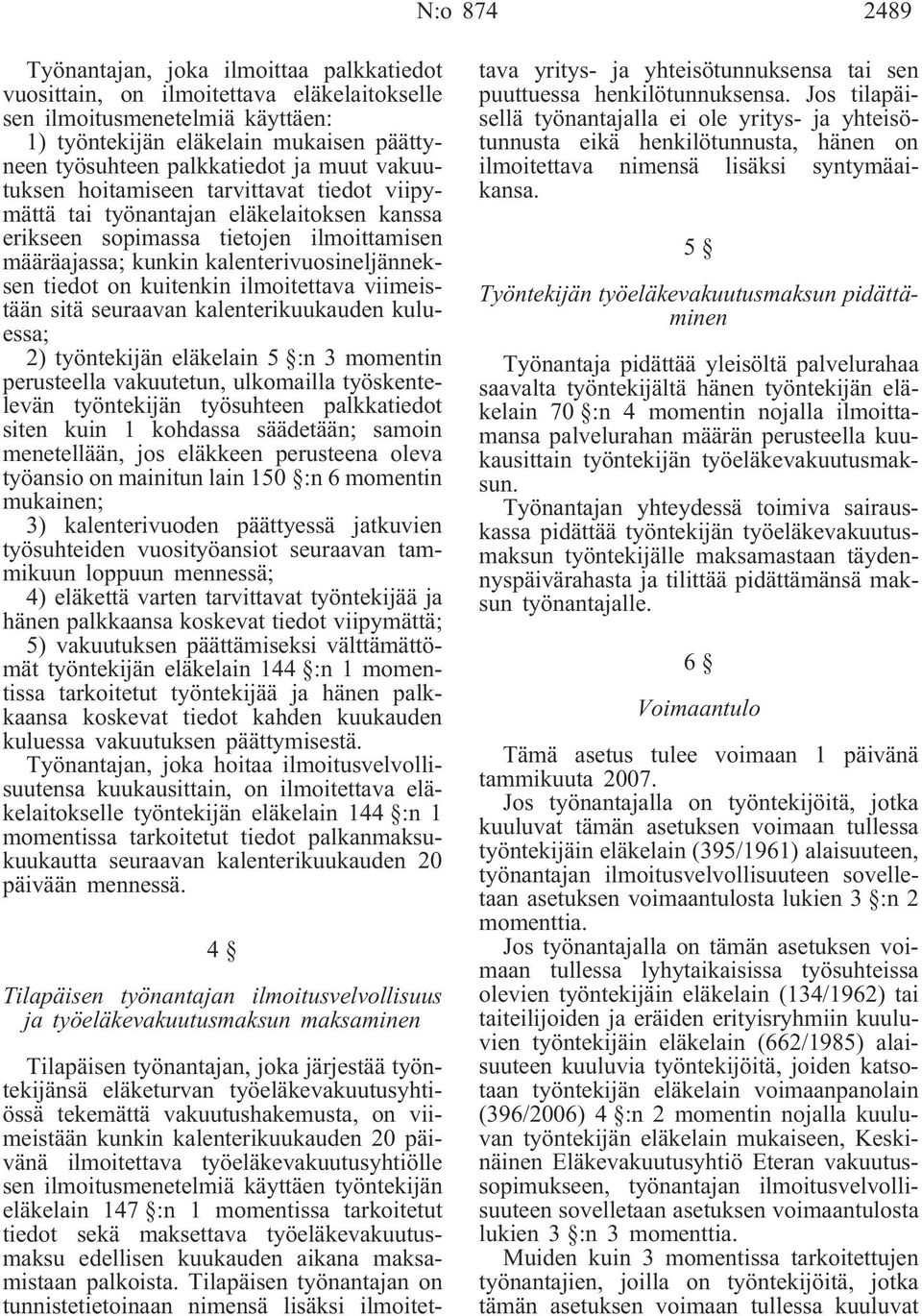 kalenterivuosineljänneksen tiedot on kuitenkin ilmoitettava viimeistään sitä seuraavan kalenterikuukauden kuluessa; 2) työntekijän eläkelain 5 :n 3 momentin perusteella vakuutetun, ulkomailla