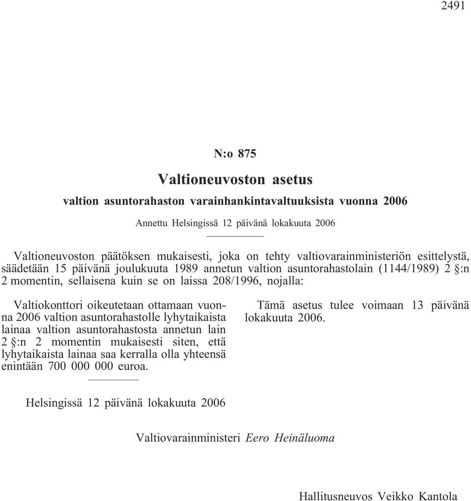 Valtiokonttori oikeutetaan ottamaan vuonna 2006 valtion asuntorahastolle lyhytaikaista lainaa valtion asuntorahastosta annetun lain 2 :n 2 momentin mukaisesti siten, että lyhytaikaista lainaa saa