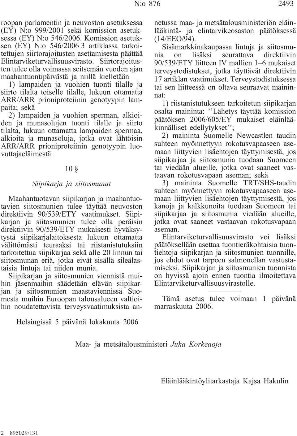 Siirtorajoitusten tulee olla voimassa seitsemän vuoden ajan maahantuontipäivästä ja niillä kielletään 1) lampaiden ja vuohien tuonti tilalle ja siirto tilalta toiselle tilalle, lukuun ottamatta