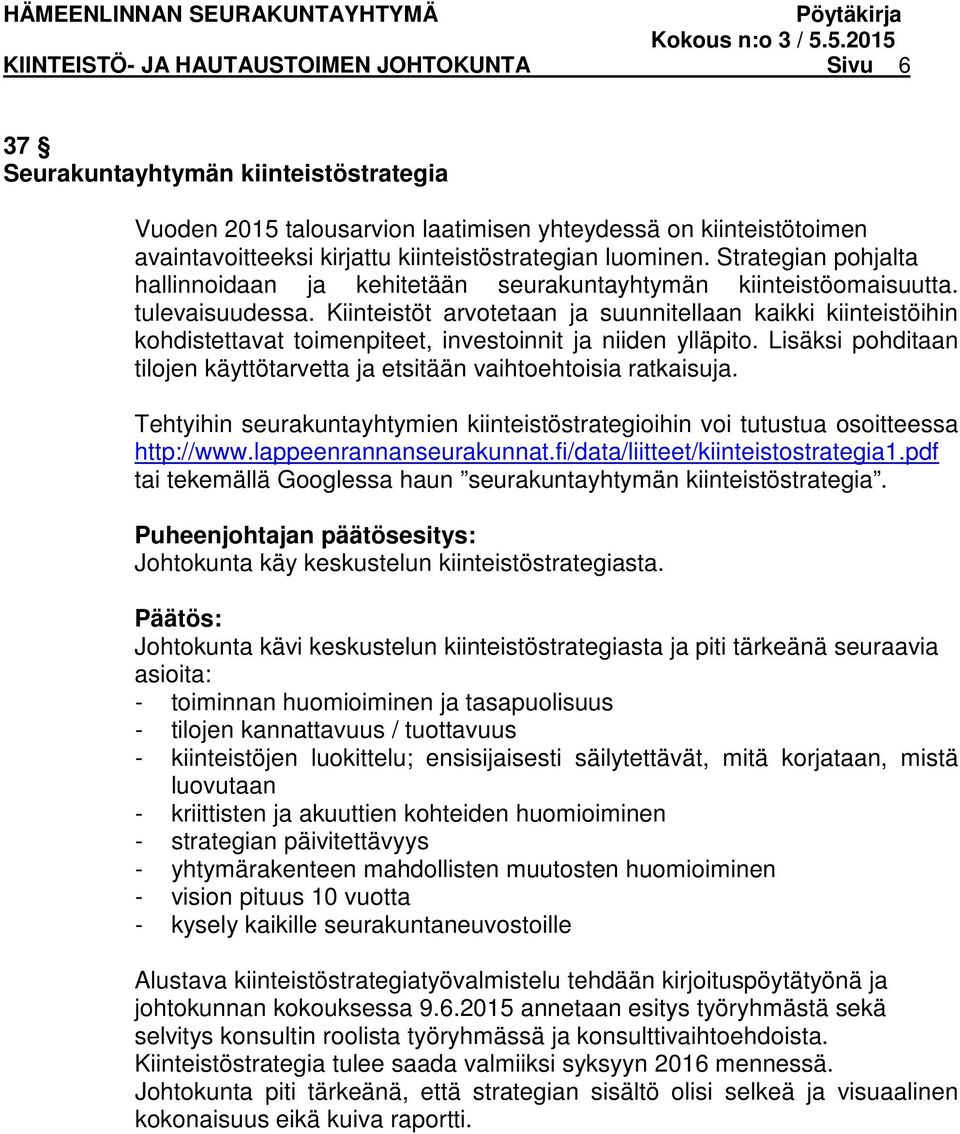 Kiinteistöt arvotetaan ja suunnitellaan kaikki kiinteistöihin kohdistettavat toimenpiteet, investoinnit ja niiden ylläpito.