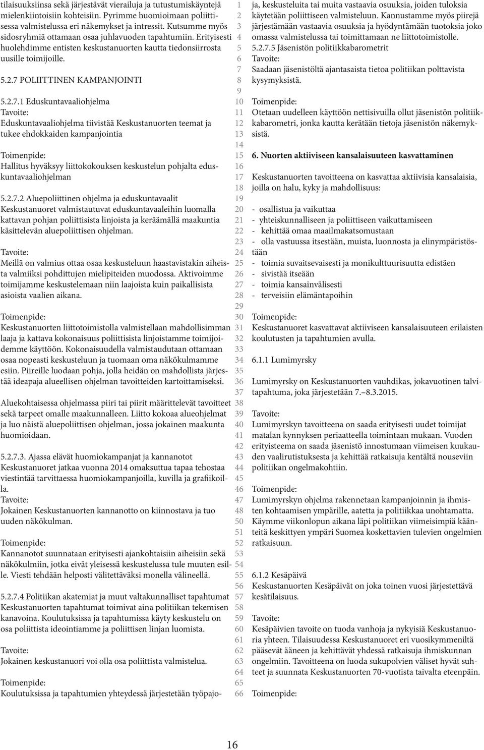 .. Eduskuntavaaliohjelma Tavoite: Eduskuntavaaliohjelma tiivistää Keskustanuorten teemat ja tukee ehdokkaiden kampanjointia Toimenpide: Hallitus hyväksyy liittokokouksen keskustelun pohjalta