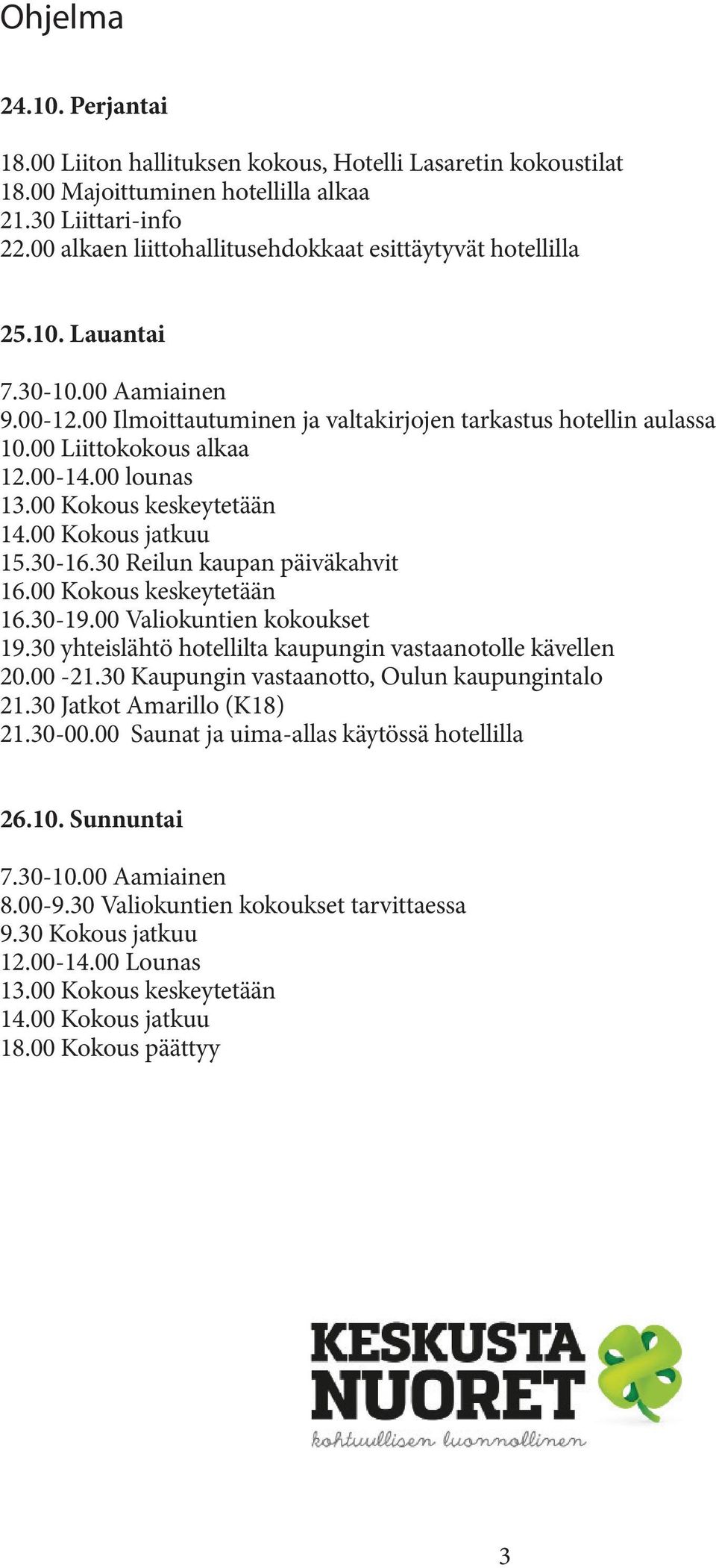 00 Kokous keskeytetään.-.00 Valiokuntien kokoukset. yhteislähtö hotellilta kaupungin vastaanotolle kävellen 0.00 -. Kaupungin vastaanotto, Oulun kaupungintalo. Jatkot Amarillo (K).-00.