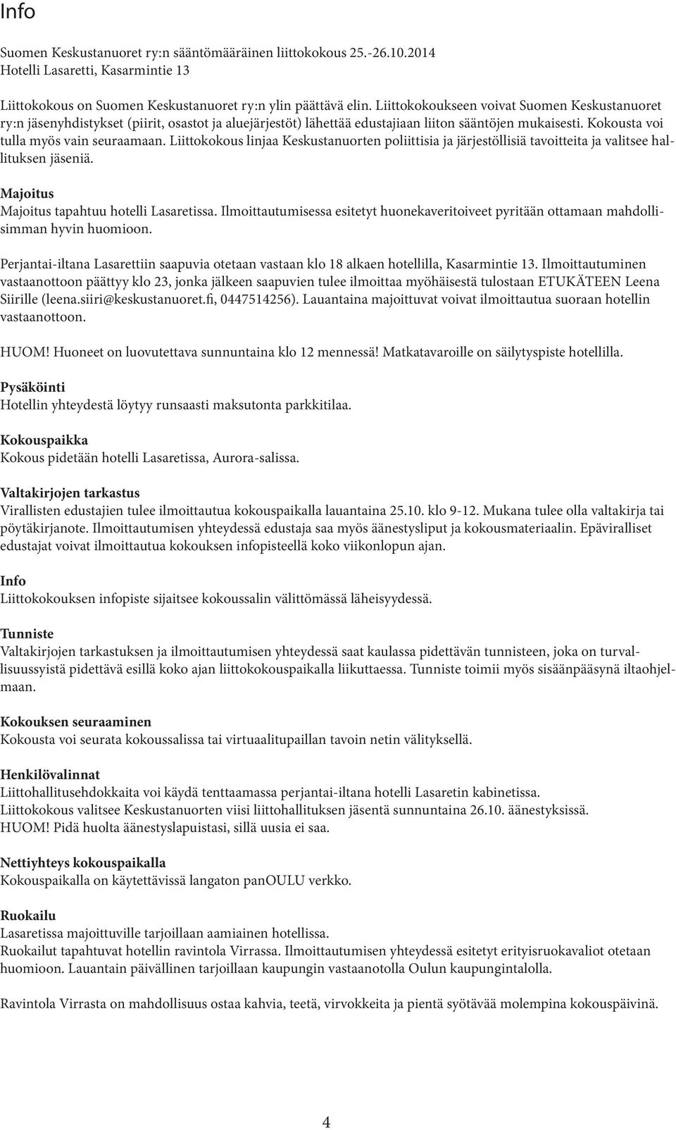 Liittokokous linjaa Keskustanuorten poliittisia ja järjestöllisiä tavoitteita ja valitsee hallituksen jäseniä. Majoitus Majoitus tapahtuu hotelli Lasaretissa.