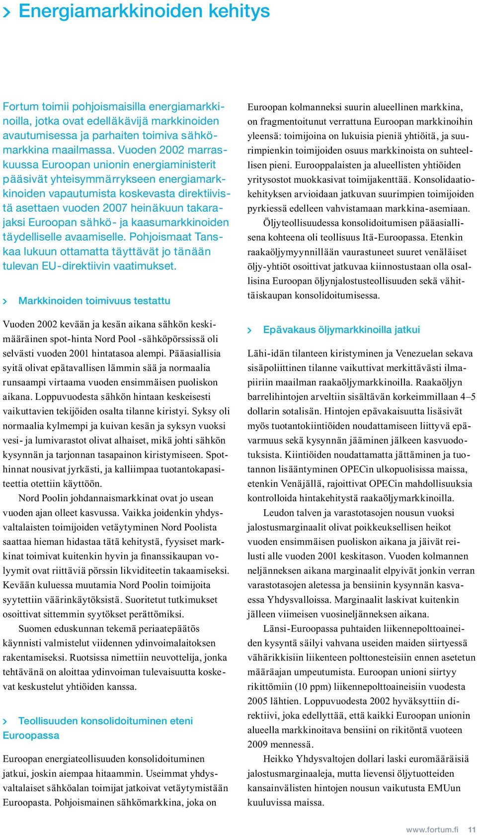 sähkö- ja kaasumarkkinoiden täydelliselle avaamiselle. Pohjoismaat Tanskaa lukuun ottamatta täyttävät jo tänään tulevan EU-direktiivin vaatimukset.