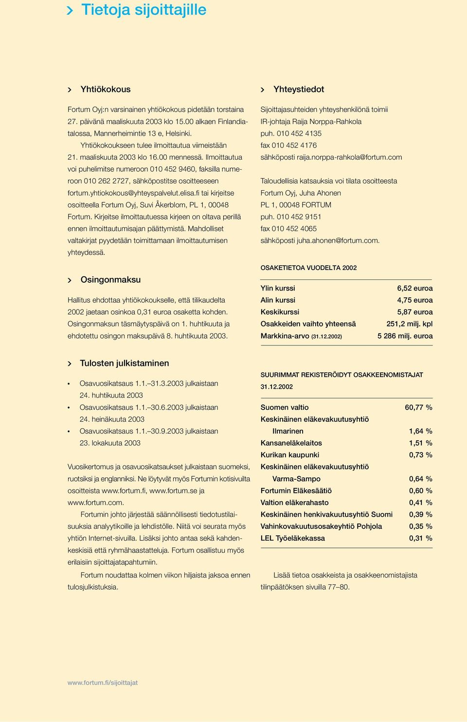 Ilmoittautua voi puhelimitse numeroon 010 452 9460, faksilla numeroon 010 262 2727, sähköpostitse osoitteeseen fortum.yhtiokokous@yhteyspalvelut.elisa.