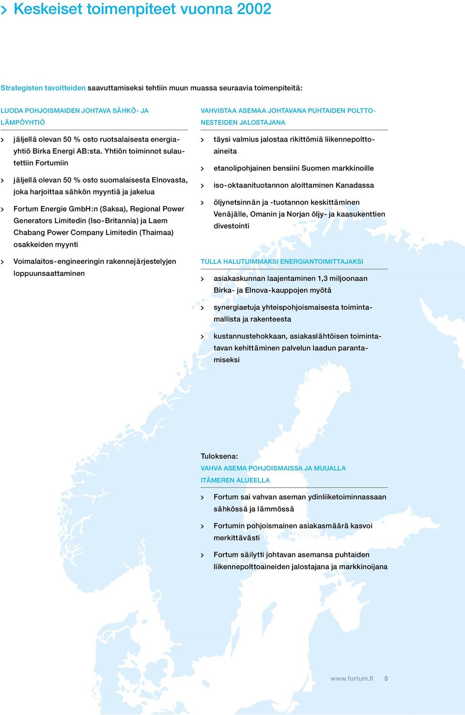 Yhtiön toiminnot sulautettiin Fortumiin jäljellä olevan 50 % osto suomalaisesta Elnovasta, joka harjoittaa sähkön myyntiä ja jakelua Fortum Energie GmbH:n (Saksa), Regional Power Generators Limitedin